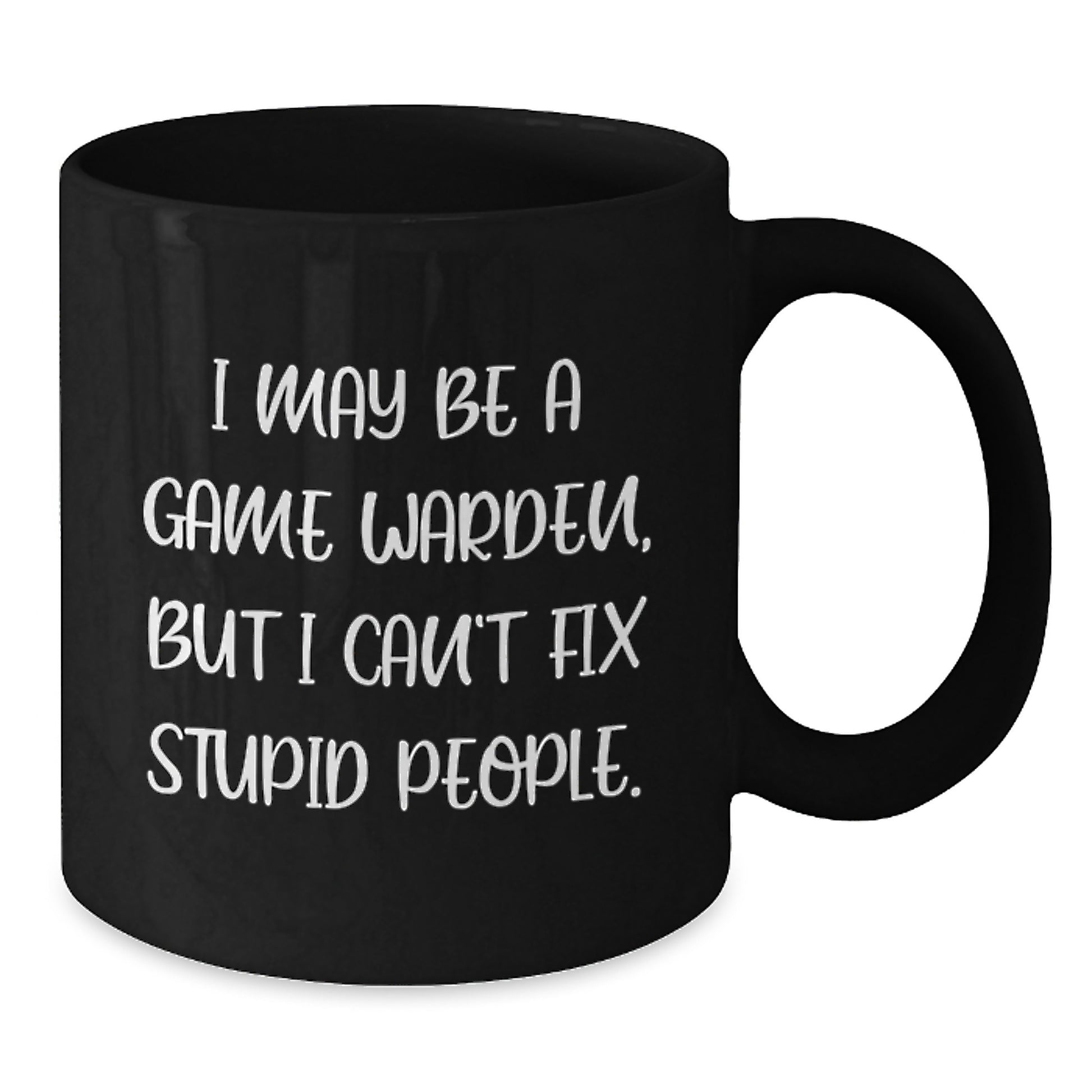 Funny Game Warden Gifts from Family - I May Be a Game Warden But I Can't Fix Stupid People Black Coffee Mug for Father's Day - Additional