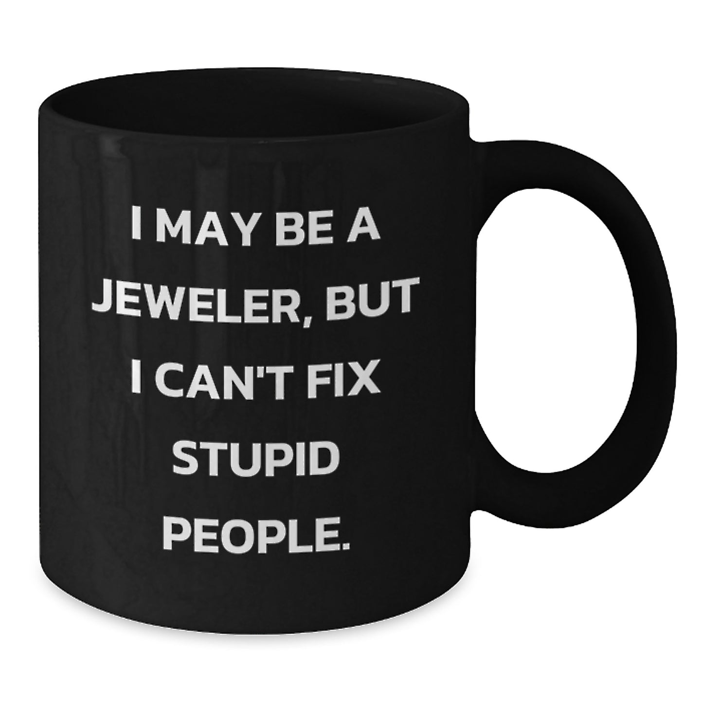 Funny Jeweler Gifts from Men Women Friends Family - I May Be A Jeweler, But I Can't Fix Stupid People. Black Coffee Mug for Jeweler Lover Women Men - Additional