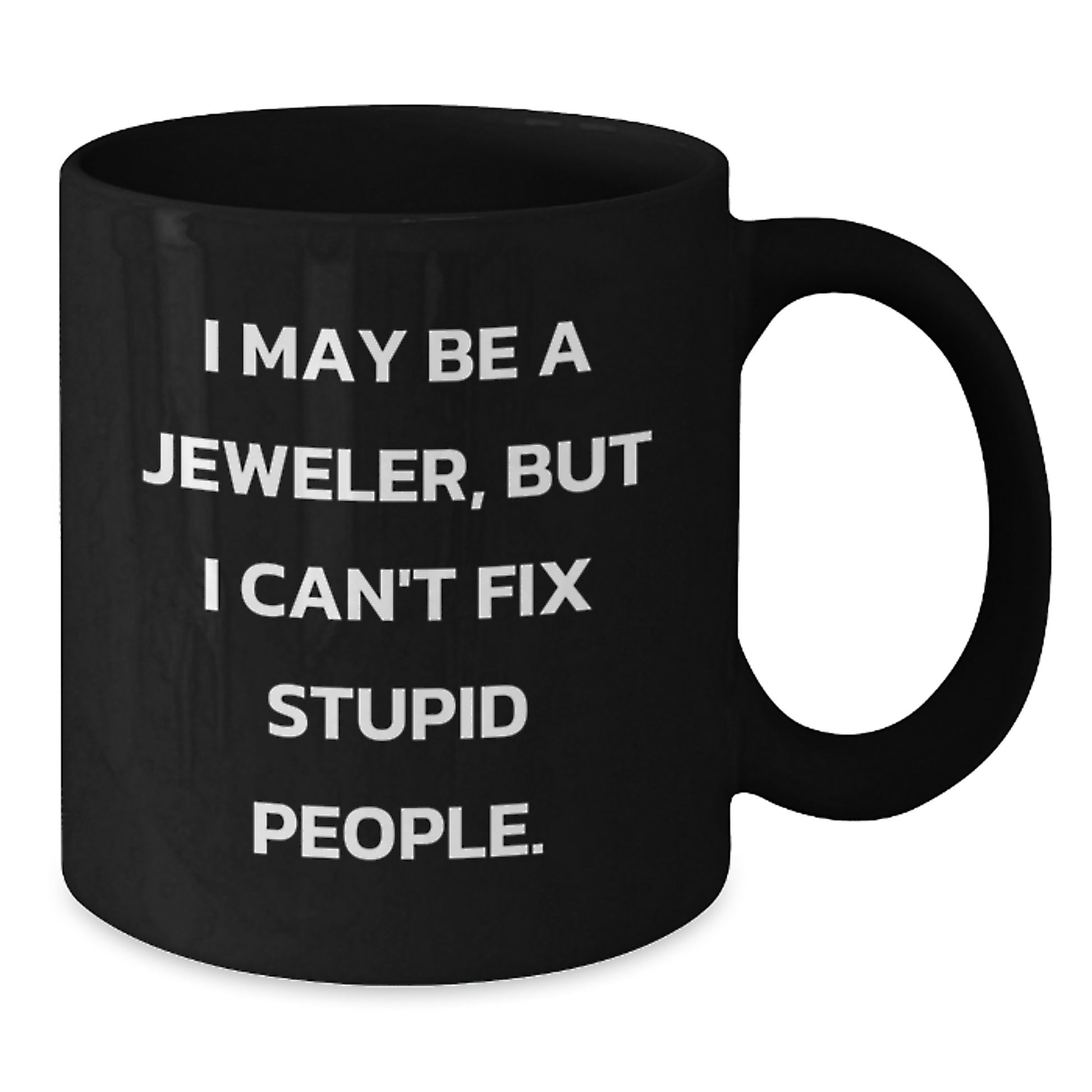 Funny Jeweler Gifts from Men Women Friends Family - I May Be A Jeweler, But I Can't Fix Stupid People. Black Coffee Mug for Jeweler Lover Women Men - Additional