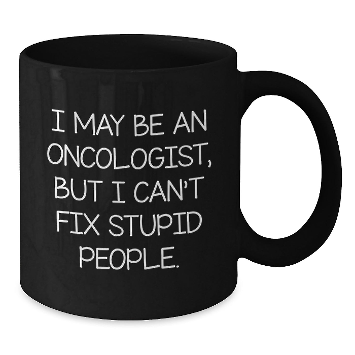 Funny Oncologist Gifts for Men from Friends, Valentine's Unique Black Coffee Mug - 'I May Be An Oncologist' - Additional