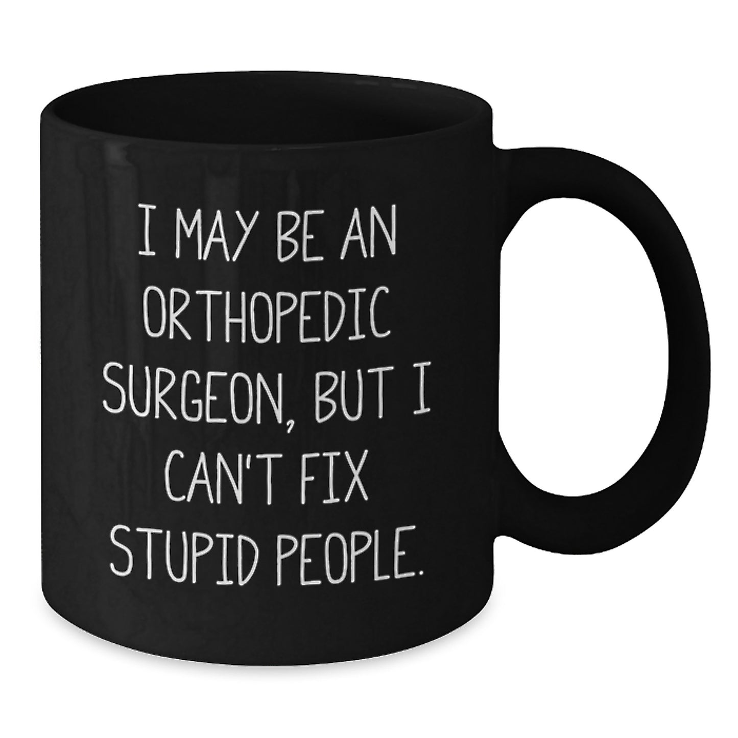 Funny Orthopedic Surgeon Gifts, Unique Christmas Unique Gifts from Friends to Orthopedic Surgeon Men and Women, I May Be An Orthopedic Surgeon, But I Can't Fix Stupid People. Black Coffee Mug - Additional