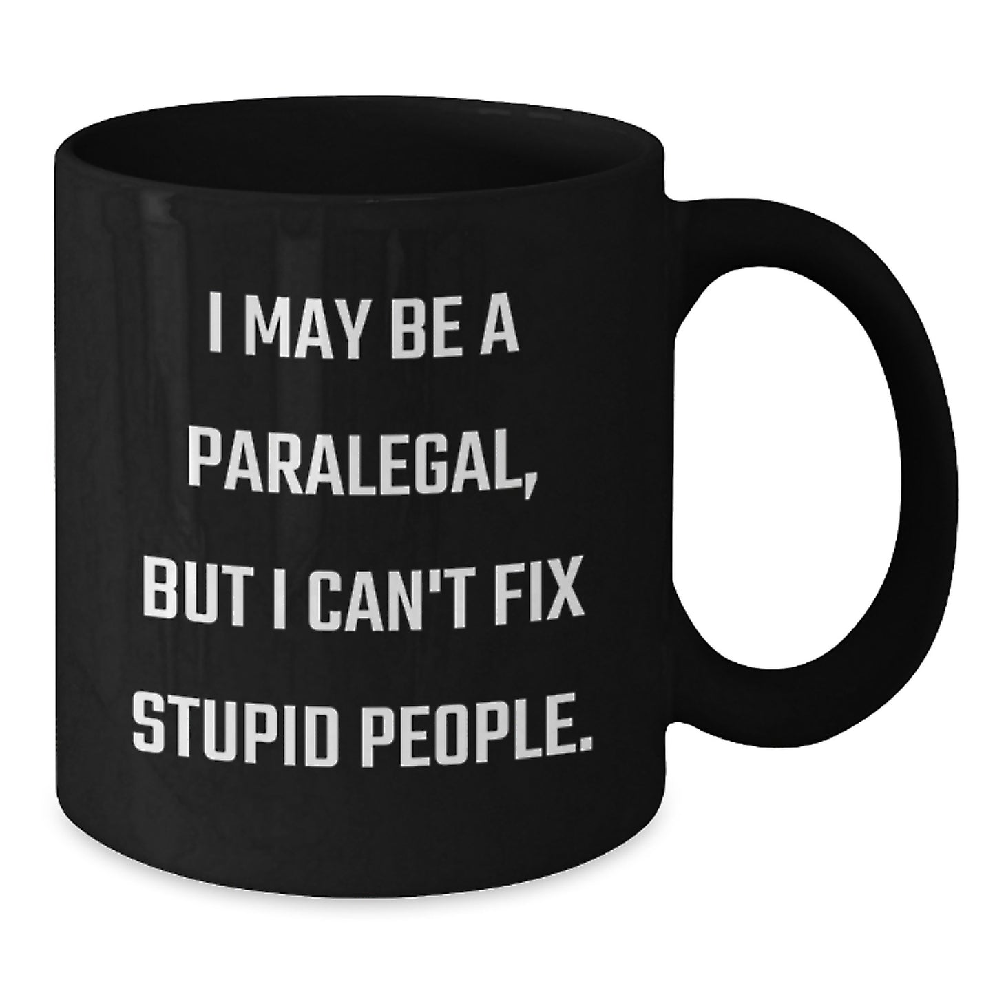 Funny Paralegal Gifts for Him - 'I May Be A Paralegal, But I Can't Fix Stupid People' Black Coffee Mug for Dad on Father's Day - Additional