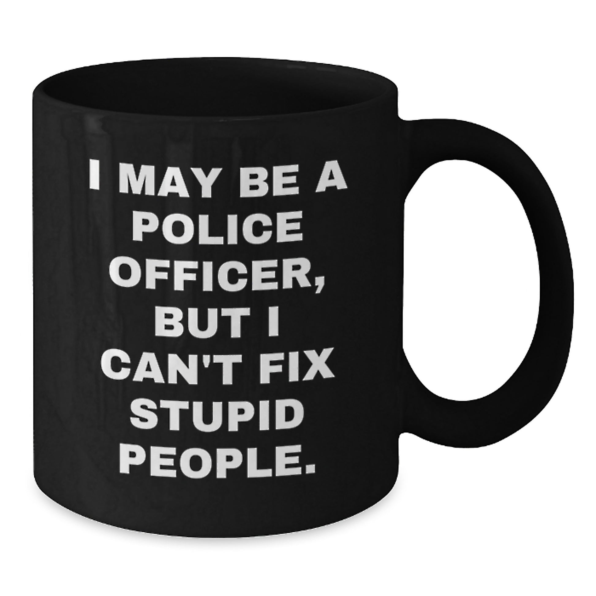 Funny Police Officer Gift Ideas for Mom - Black Coffee Mug - I May Be A Police Officer, But I Can't Fix Stupid People. - Additional