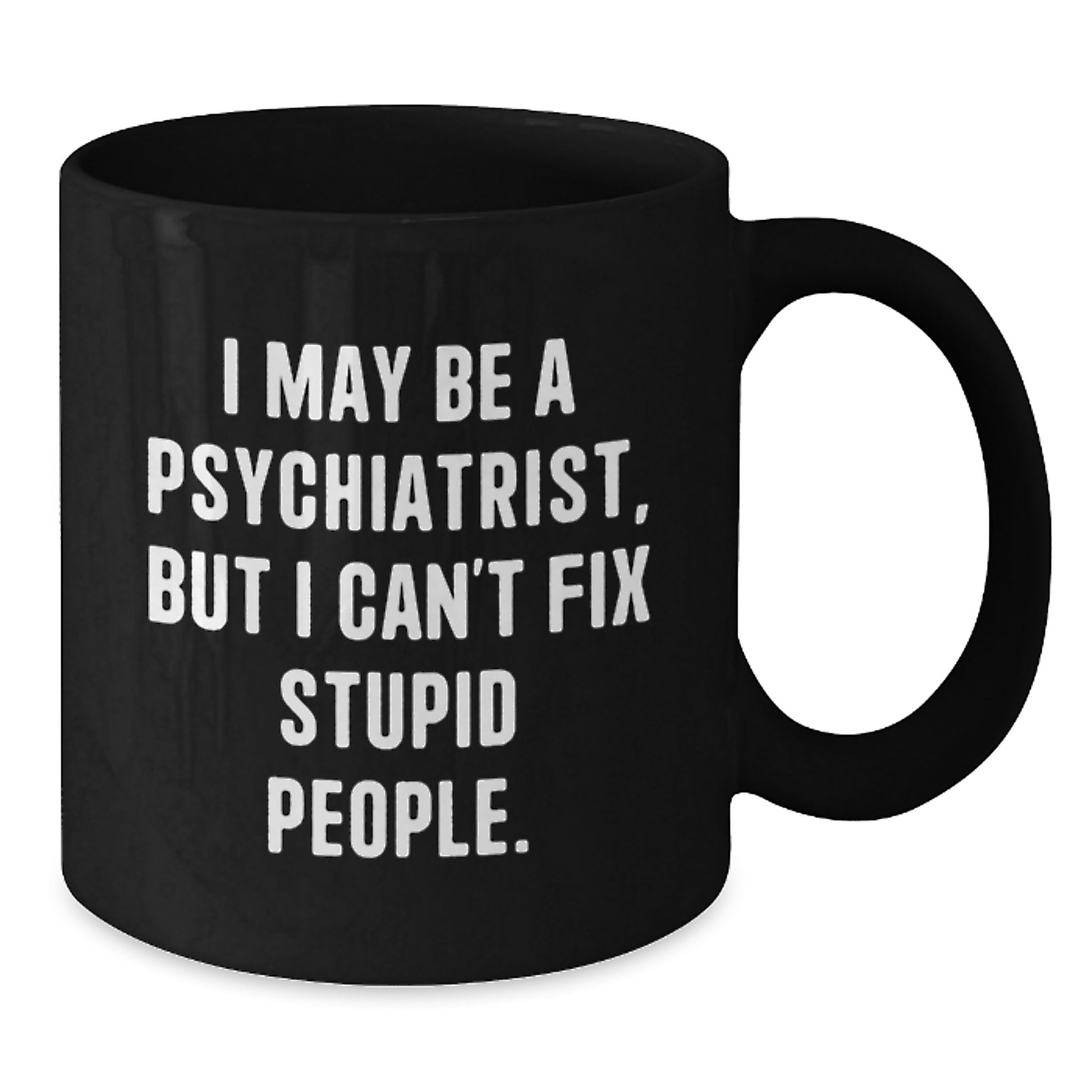 Funny Psychiatrist Gifts for Mom Psychiatrist Black Coffee Mug 'I May Be A Psychiatrist, But I Can't Fix Stupid People.' Gifts from Friends - Additional