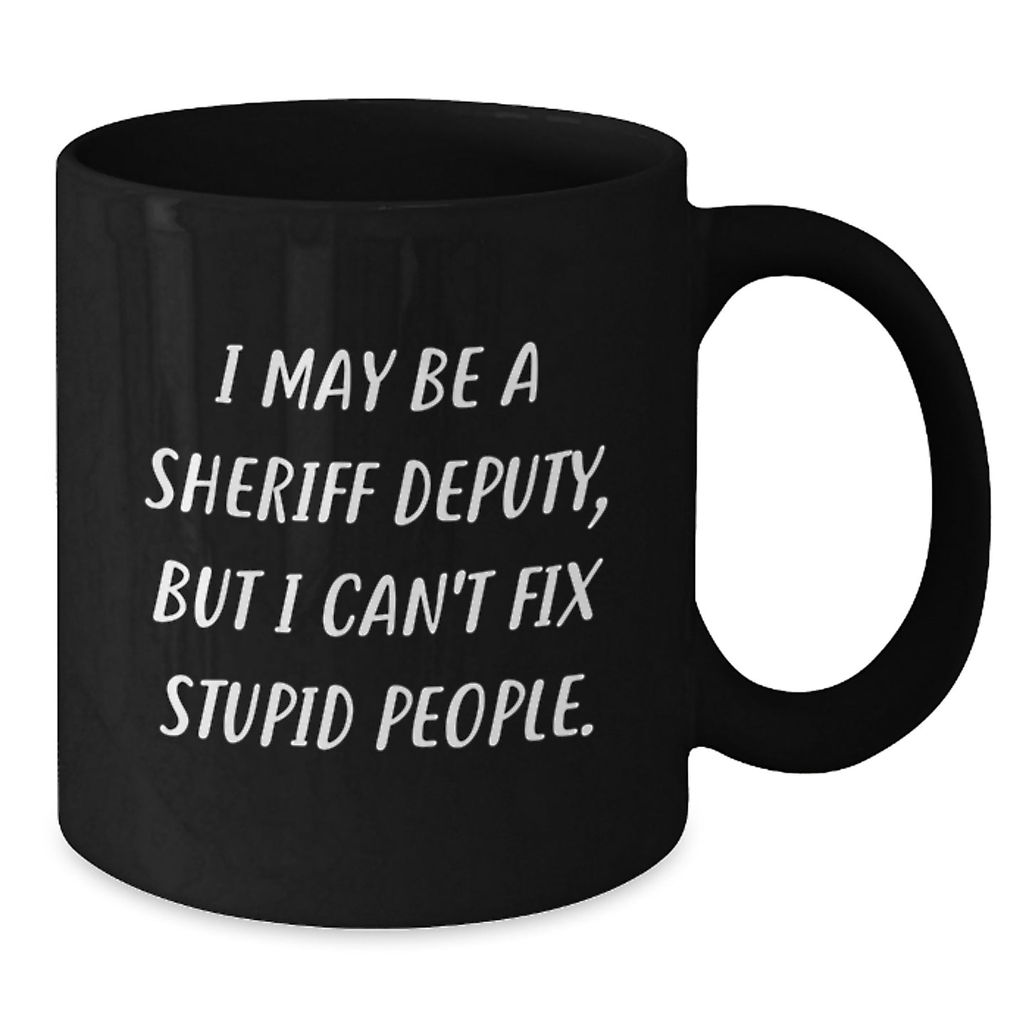 Funny Sheriff Deputy Gifts from Family, Unique Graduation Gifts for Sheriff Deputy Men, I May Be A Sheriff Deputy, But I Can't Fix Stupid People. Black Coffee Mug - Additional