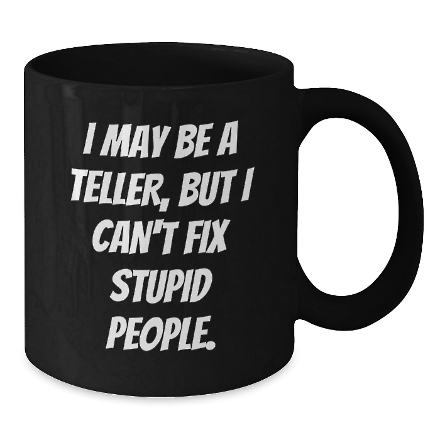 Funny Teller Gifts from Men to Women on Valentine's - Black Coffee Mug with 'I May Be A Teller, But I Can't Fix Stupid People.' Quote - Additional