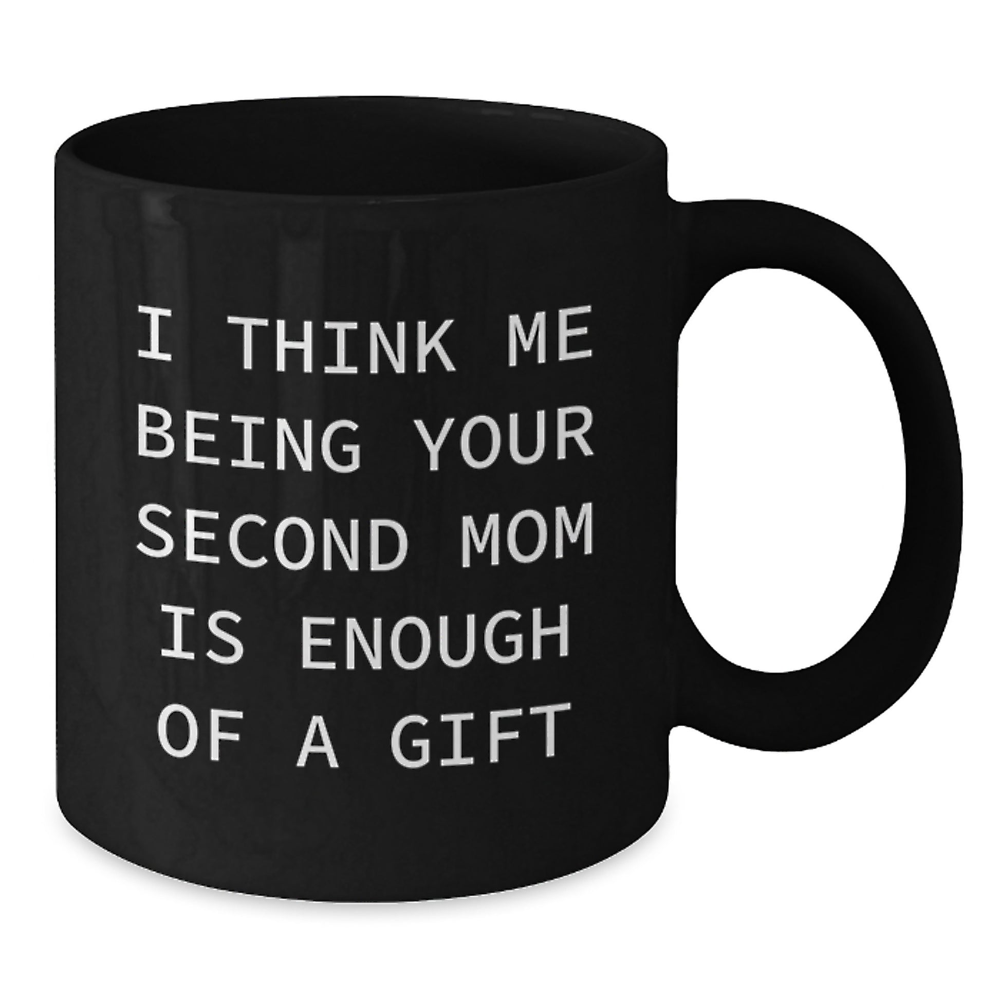 Funny Second Mom Gifts, Black Coffee Mug, I Think Me Being Your Second Mom Is Enough Of A Gift, Gifts from Family to Second Mom, Christmas Unique Gifts - Additional