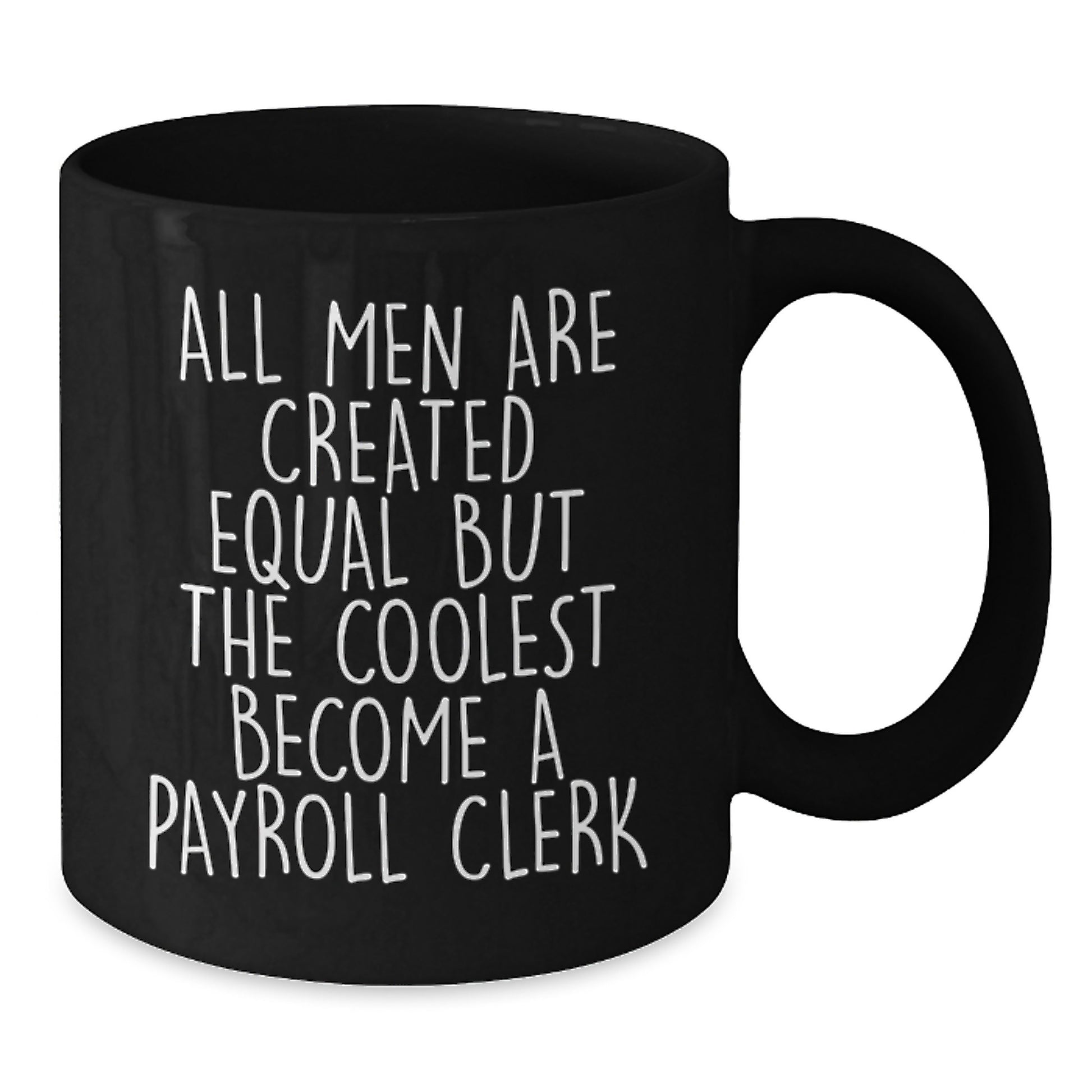 Funny Payroll Clerk Gifts from Men to Payroll Clerk on Father's Day - Black Coffee Mug with All Men Are Created Equal But The Coolest Become A Payroll Clerk Quote - Additional