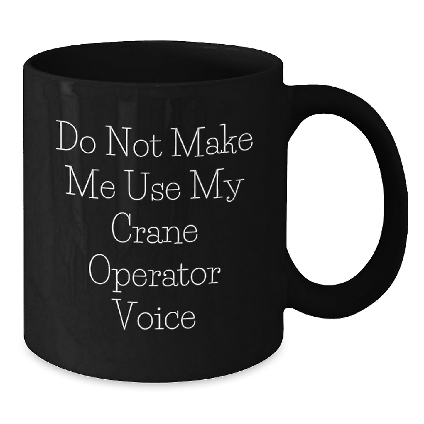 Funny Crane Operator Christmas Unique Gifts from Friends for Men Black Coffee Mugs Don't Make Me Use My Crane Operator Voice - Additional
