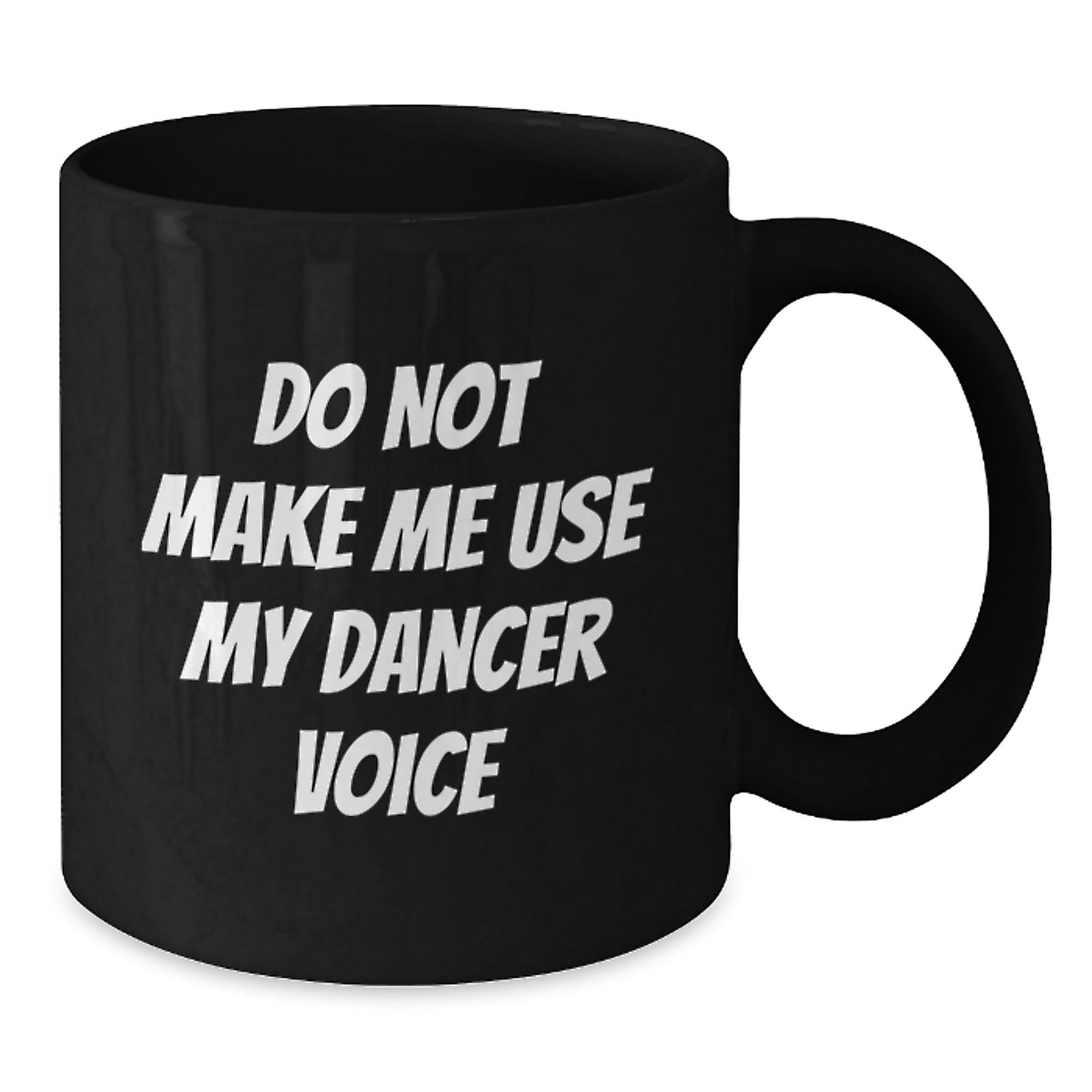 Funny Dancer Gifts for Men or Women, Birthday Unique Mugs, Black Coffee Mug, Gifts from Friends or Family, 'Do Not Make Me Use My Dancer Voice' - Additional