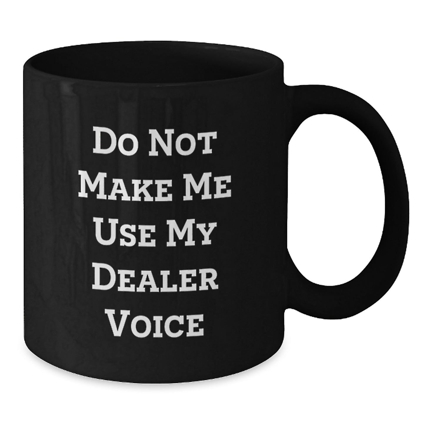Funny Dealer Gifts, Black Coffee Mug for Graduation, Unique Quote 'Do Not Make Me Use My Dealer Voice' Gifts from Men to Dealer Friends and Family - Additional