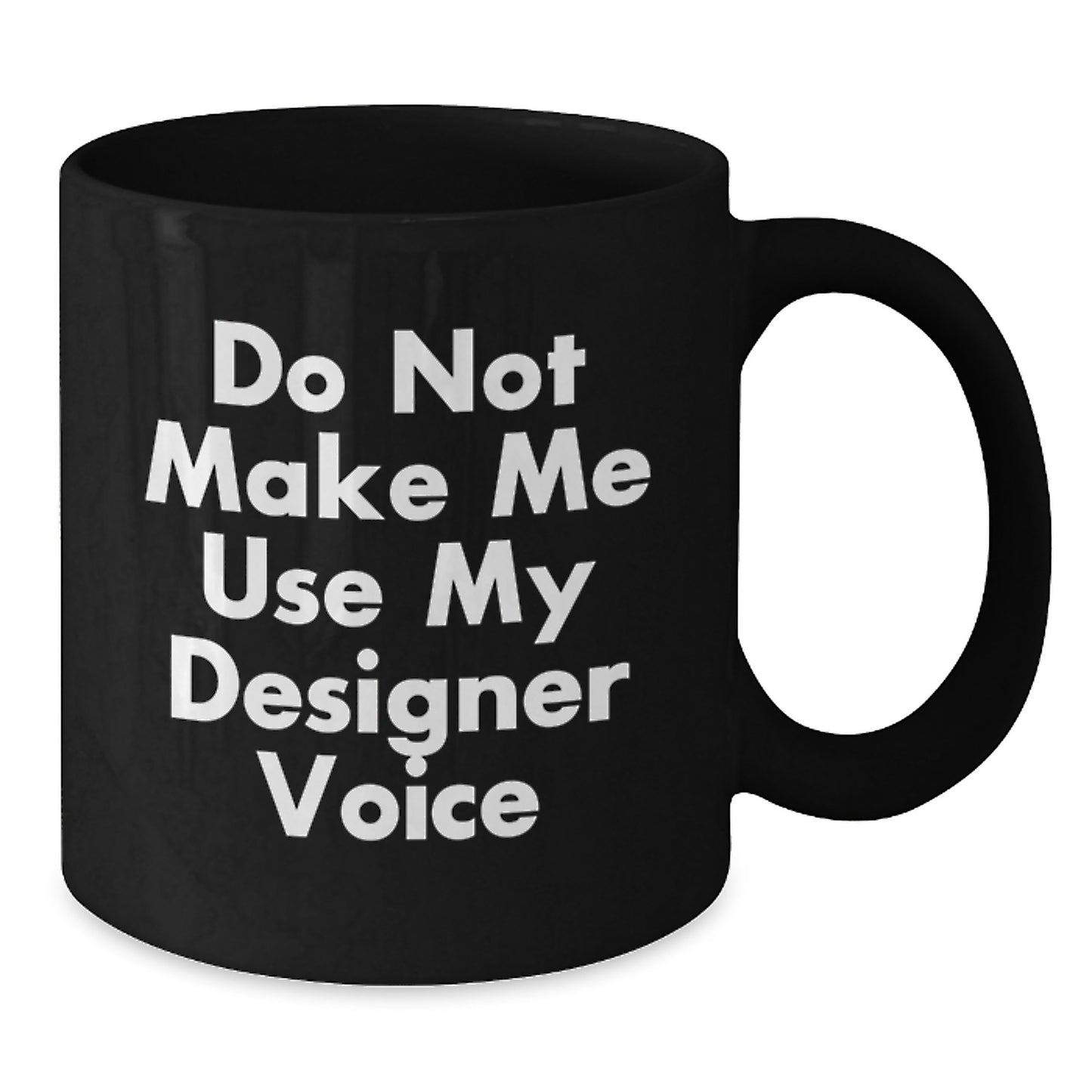 Funny Gifts from Friends to Women on Valentine's - Do Not Make Me Use My Designer Voice Black Coffee Mug - Additional