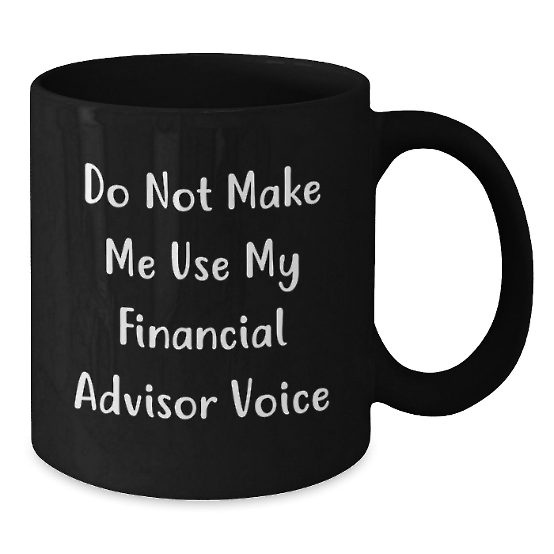 Funny Financial Advisor Gifts, Valentine's Unique Mugs, Black Coffee Mug 'Do Not Make Me Use My Financial Advisor Voice', Gifts from Friends to Financial Advisor Men - Additional