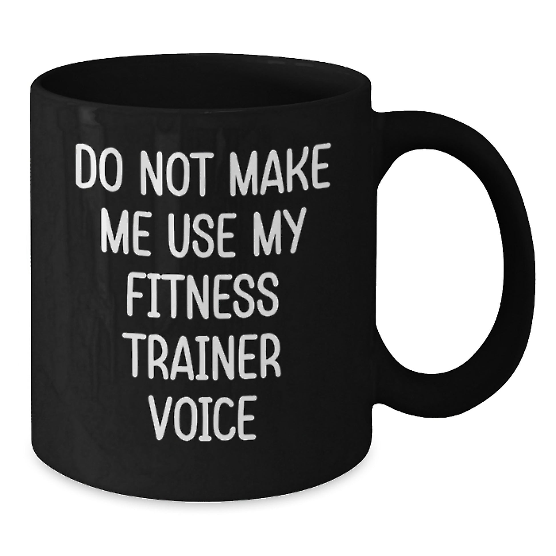 Fitness Trainer Humor Gifts from Friends for Men Black Coffee Mug, Do Not Make Me Use My Fitness Trainer Voice Graduation Unique Gifts - Additional