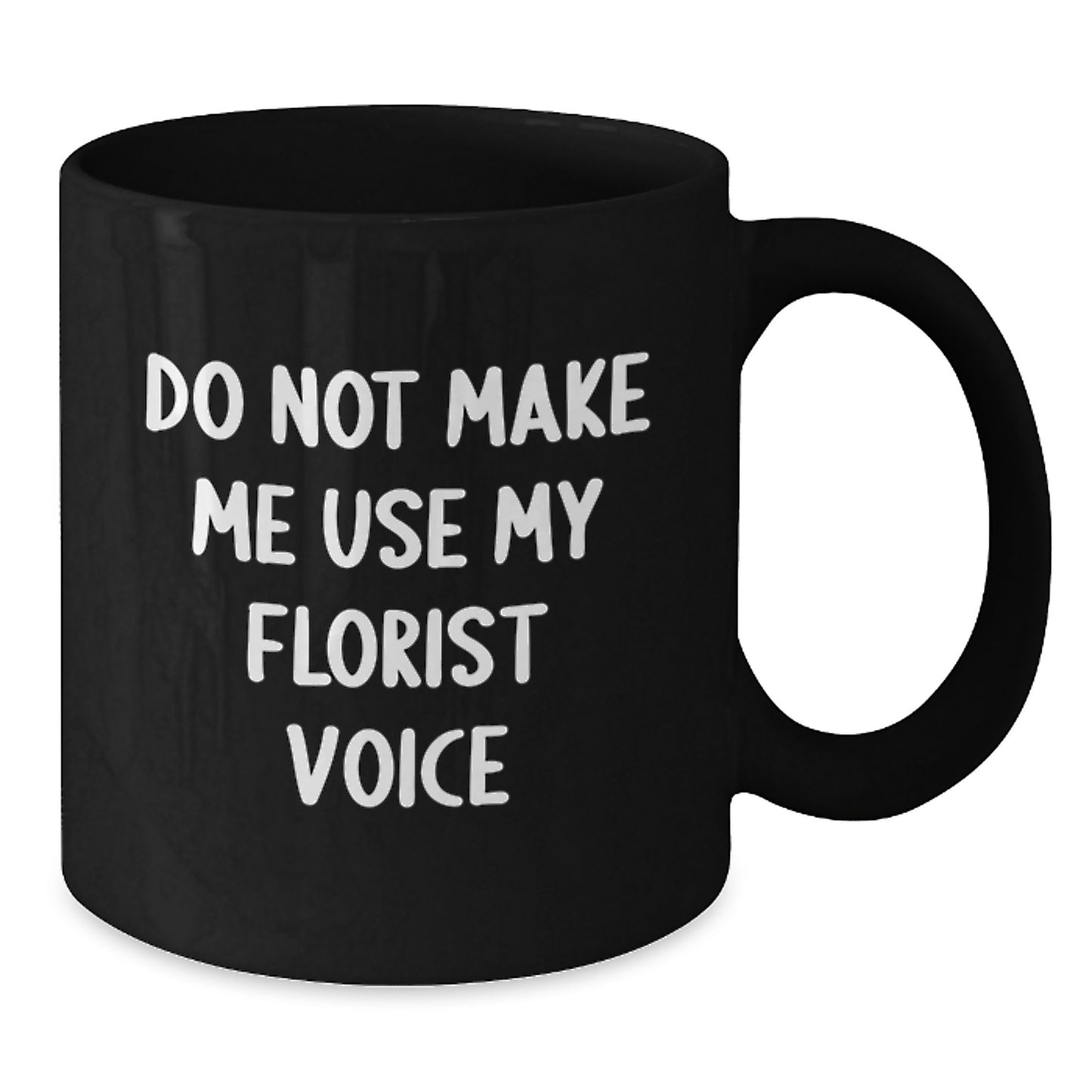 Funny Florist Gifts from Friends - Black Coffee Mug for Birthday - 'Do Not Make Me Use My Florist Voice' Mug for Women - Additional