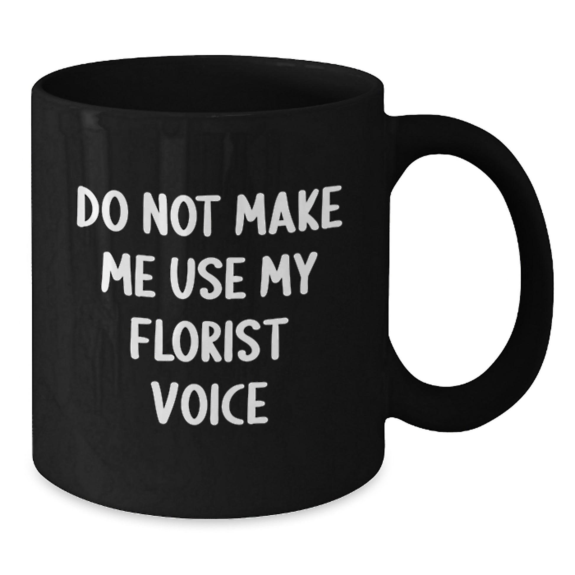 Funny Florist Gifts from Friends - Black Coffee Mug for Birthday - 'Do Not Make Me Use My Florist Voice' Mug for Women - Additional