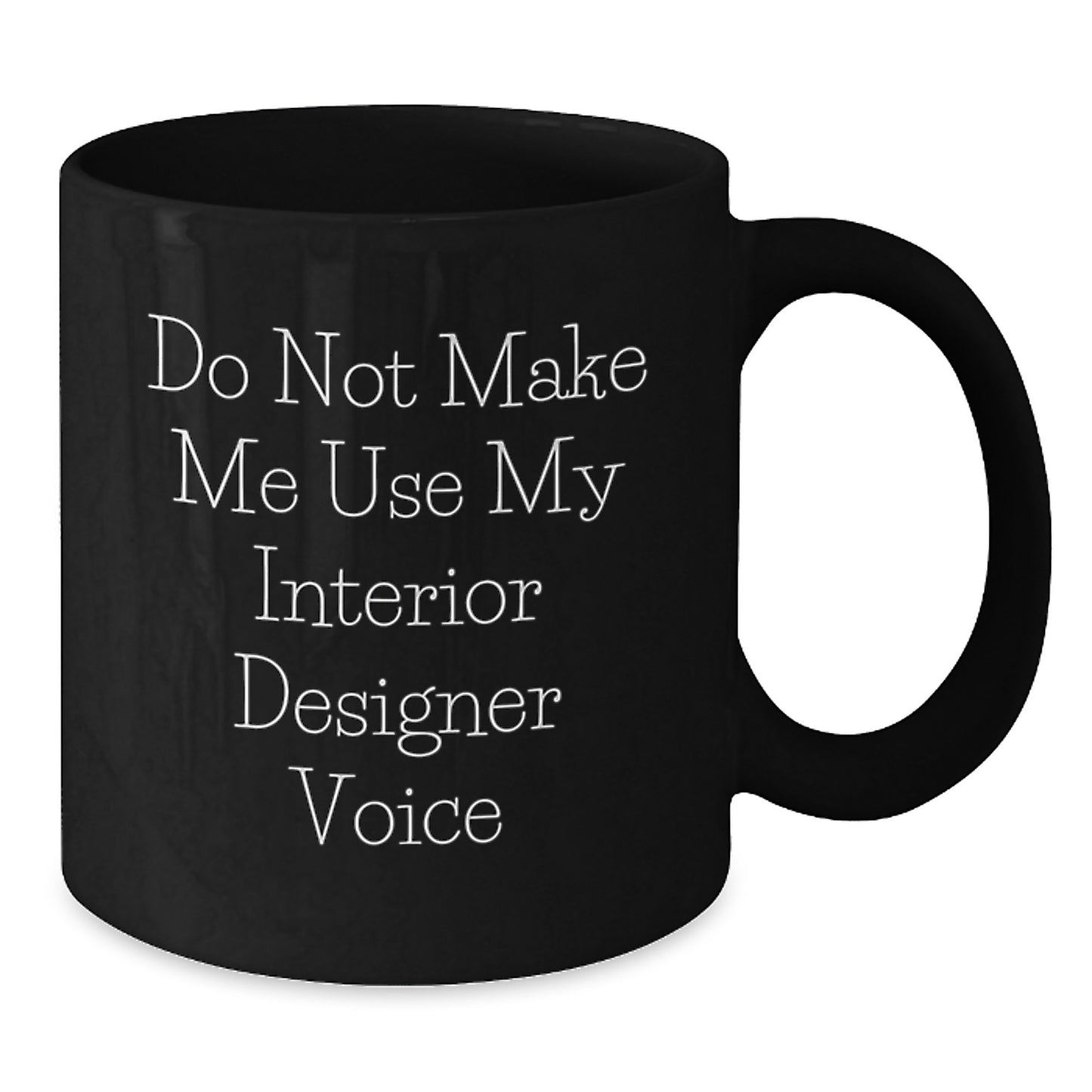 Funny Gift for Interior Designer Friends Black Coffee Mug Do Not Make Me Use My Interior Designer Voice - Additional