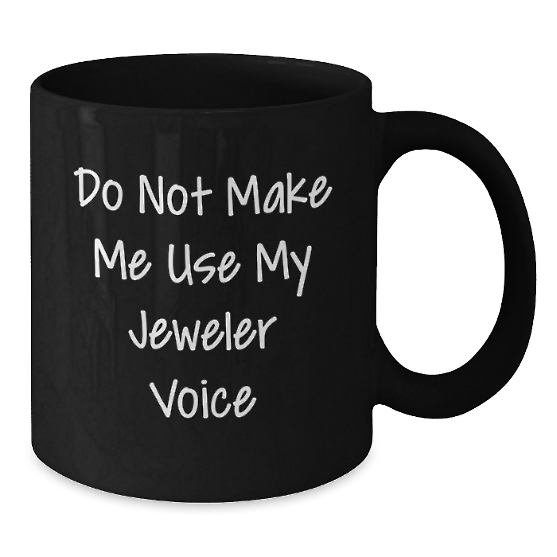 Gifts from Men to Jeweler Friends Graduation Unique Black Coffee Mugs Funny Quotes Do Not Make Me Use My Jeweler Voice - Additional