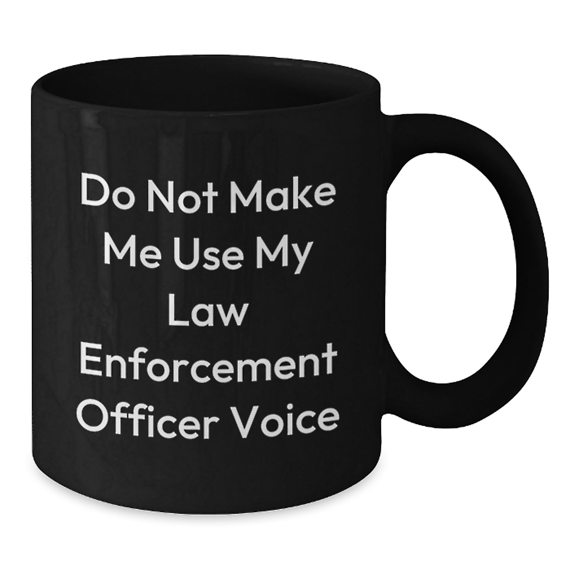 Funny Law Enforcement Officer Gifts from Family for Graduation Unique Black Coffee Mugs - 'Do Not Make Me Use My Law Enforcement Officer Voice' - Additional