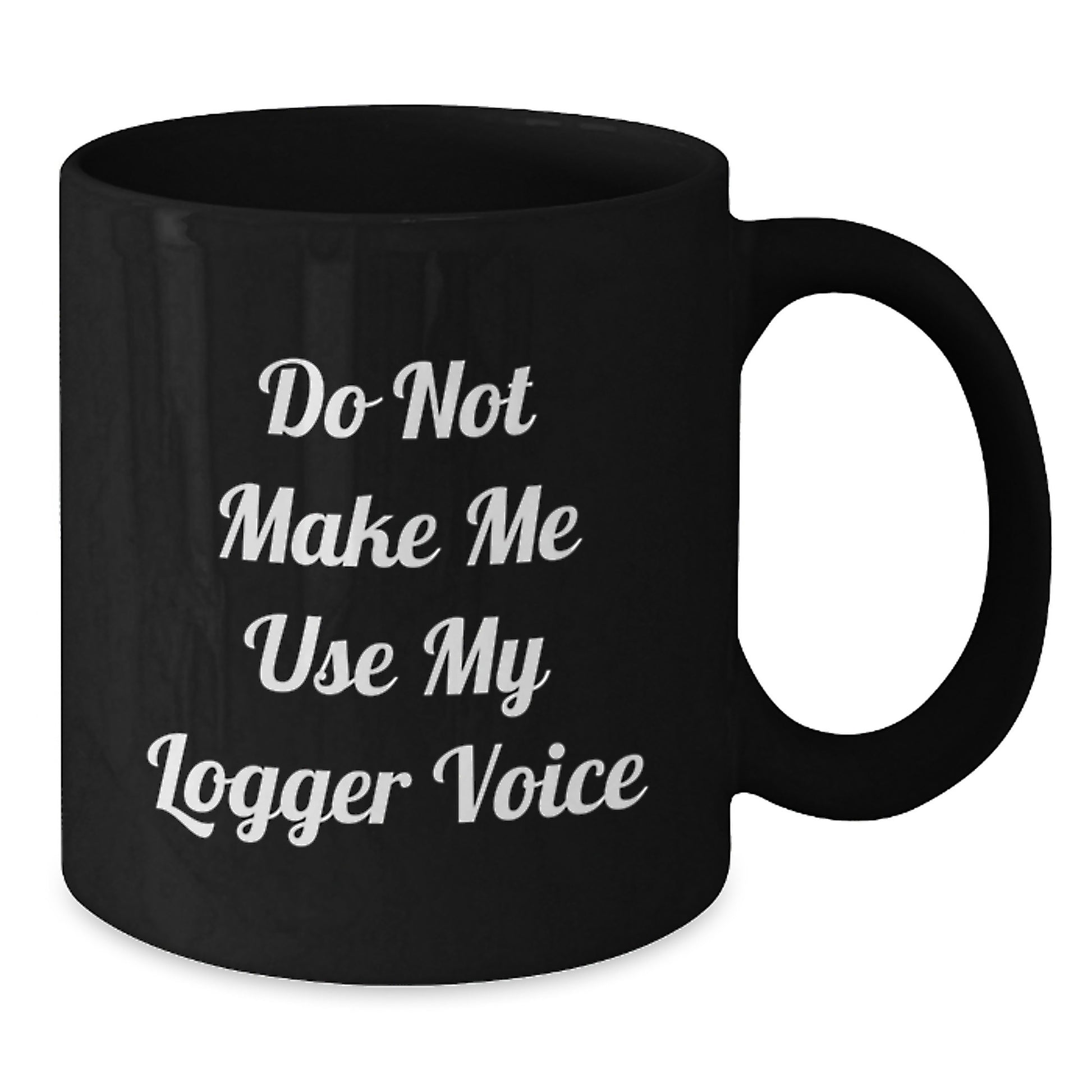 Funny Logger Gifts for Men from Friends Graduation Unique Black Coffee Mugs - Do Not Make Me Use My Logger Voice - Additional