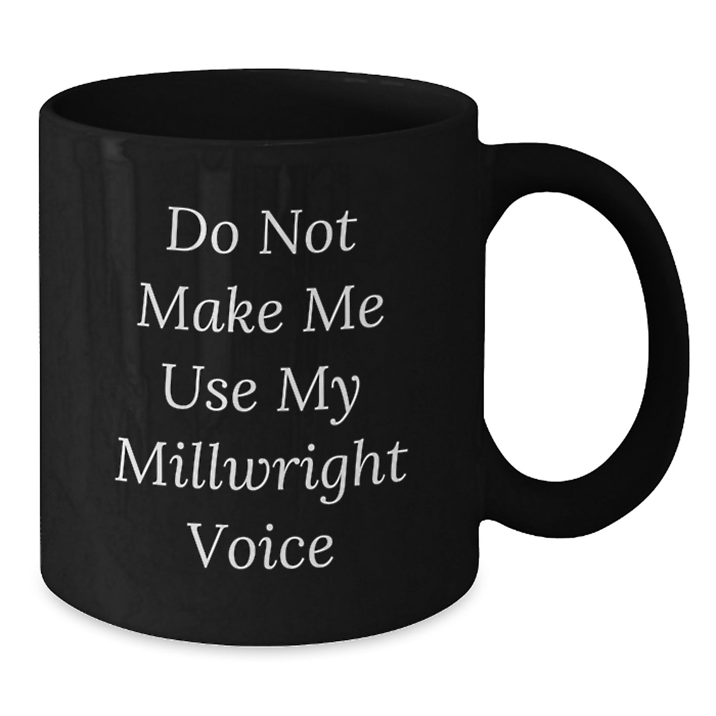 Funny Millwright Gifts from Men to Friends with Black Coffee Mug - 'Do Not Make Me Use My Millwright Voice' Christmas Unique Presents - Additional