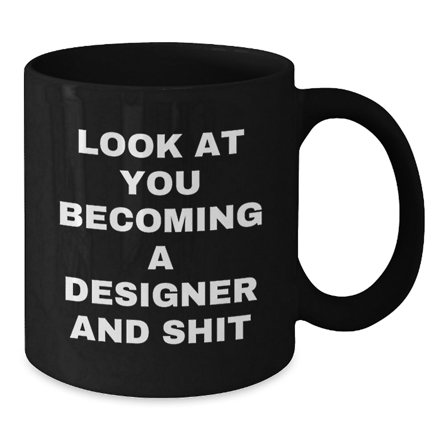 Funny Designer Gifts from Friends - Black Coffee Mug for Graduation Unique Gifts - Gifts from Men to Men, Friends to Friends, Women to Women - Look At You Becoming A Designer And Shit - Additional