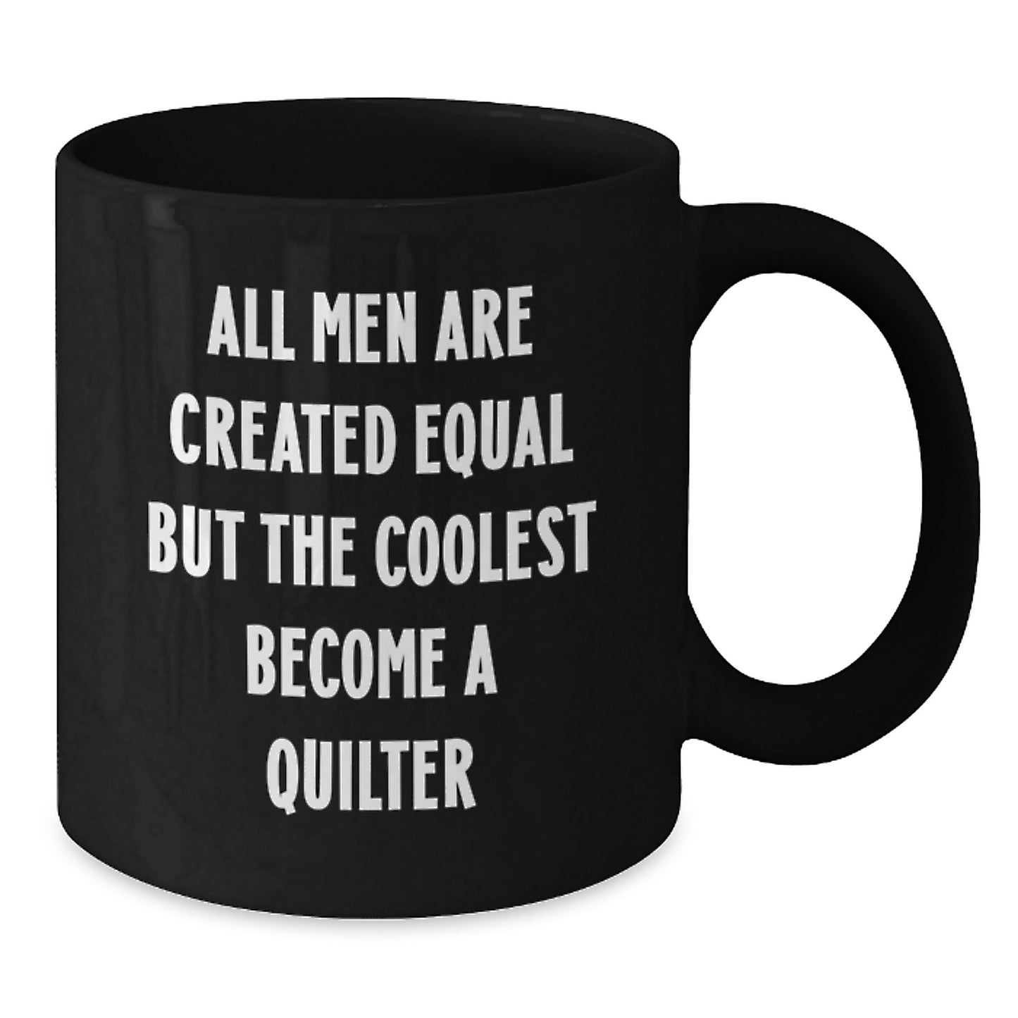 Quilter Gifts from Men - 'All Men Are Created Equal But The Coolest Become A Quilter' Funny Coffee Mug, Black Coffee Mug for Quilter Friends - Additional