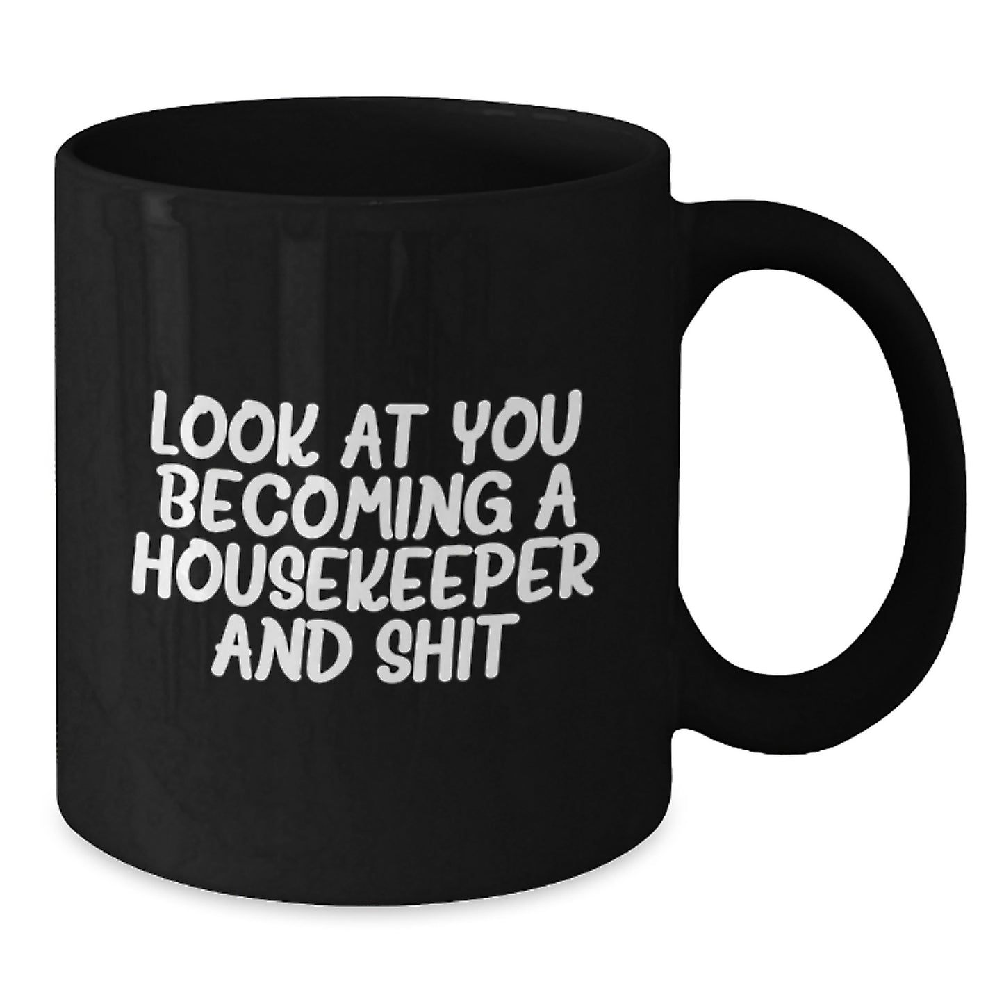 Funny Housekeeper Gifts from Men to Housekeeper Friends and Family, Black Coffee Mug, Look At You Becoming A Housekeeper And Shit - Additional