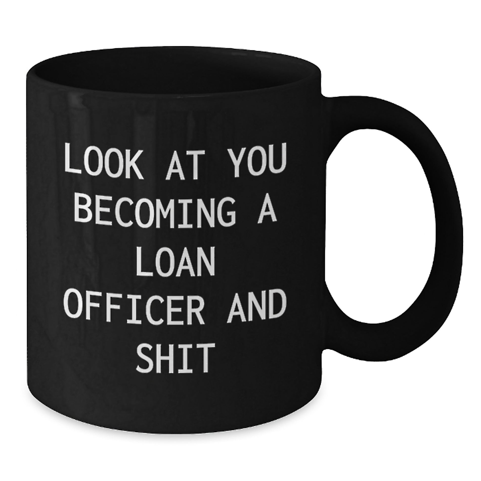 Funny Loan Officer Gifts from Men for Graduation Unique Black Coffee Mugs - Look At You Becoming A Loan Officer And Shit - Additional