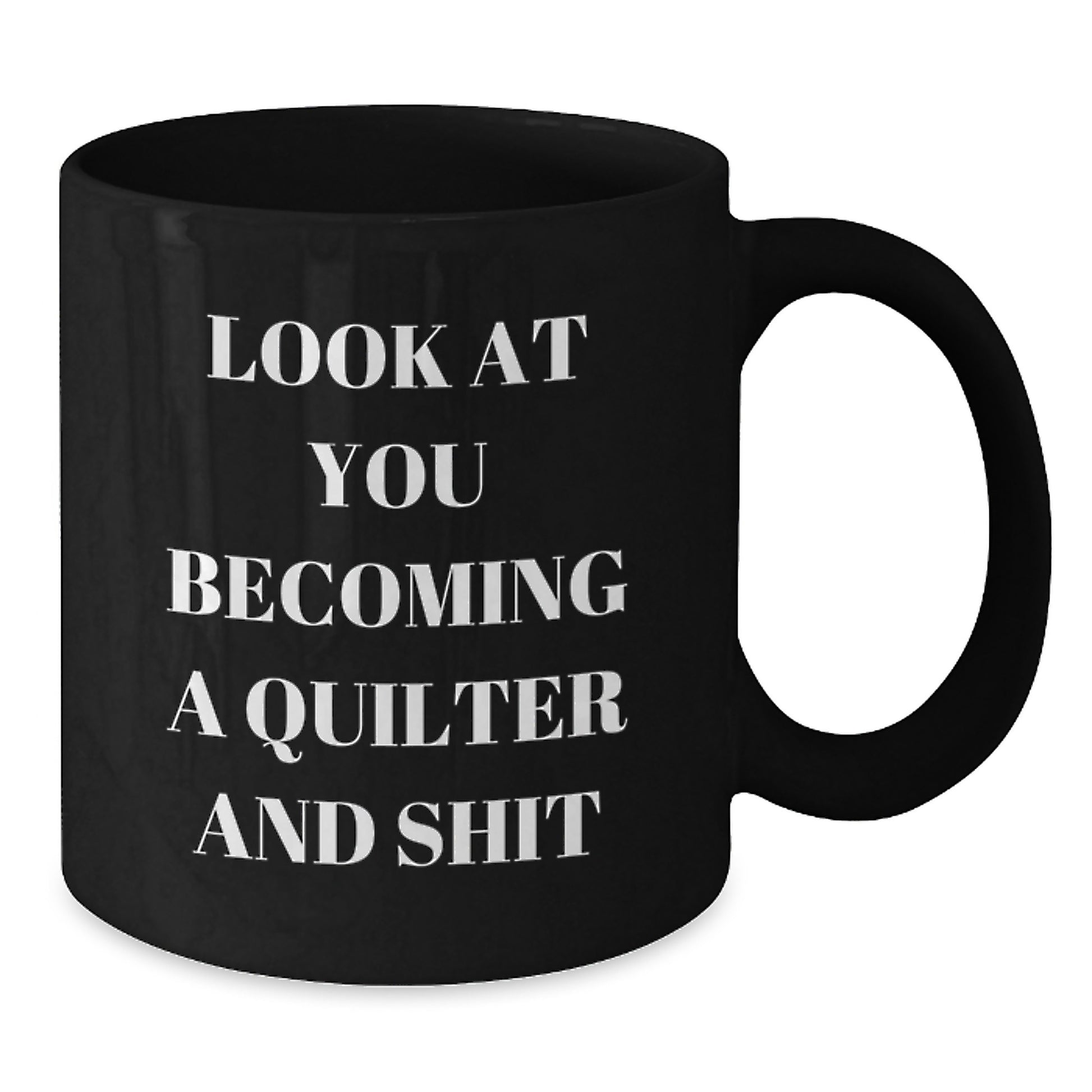 Quilter Gifts from Friends - Funny Black Coffee Mug for Quilter Mom on Mother's Day - 'Look At You Becoming A Quilter And Shit' - Quilter Lover Gift - Additional