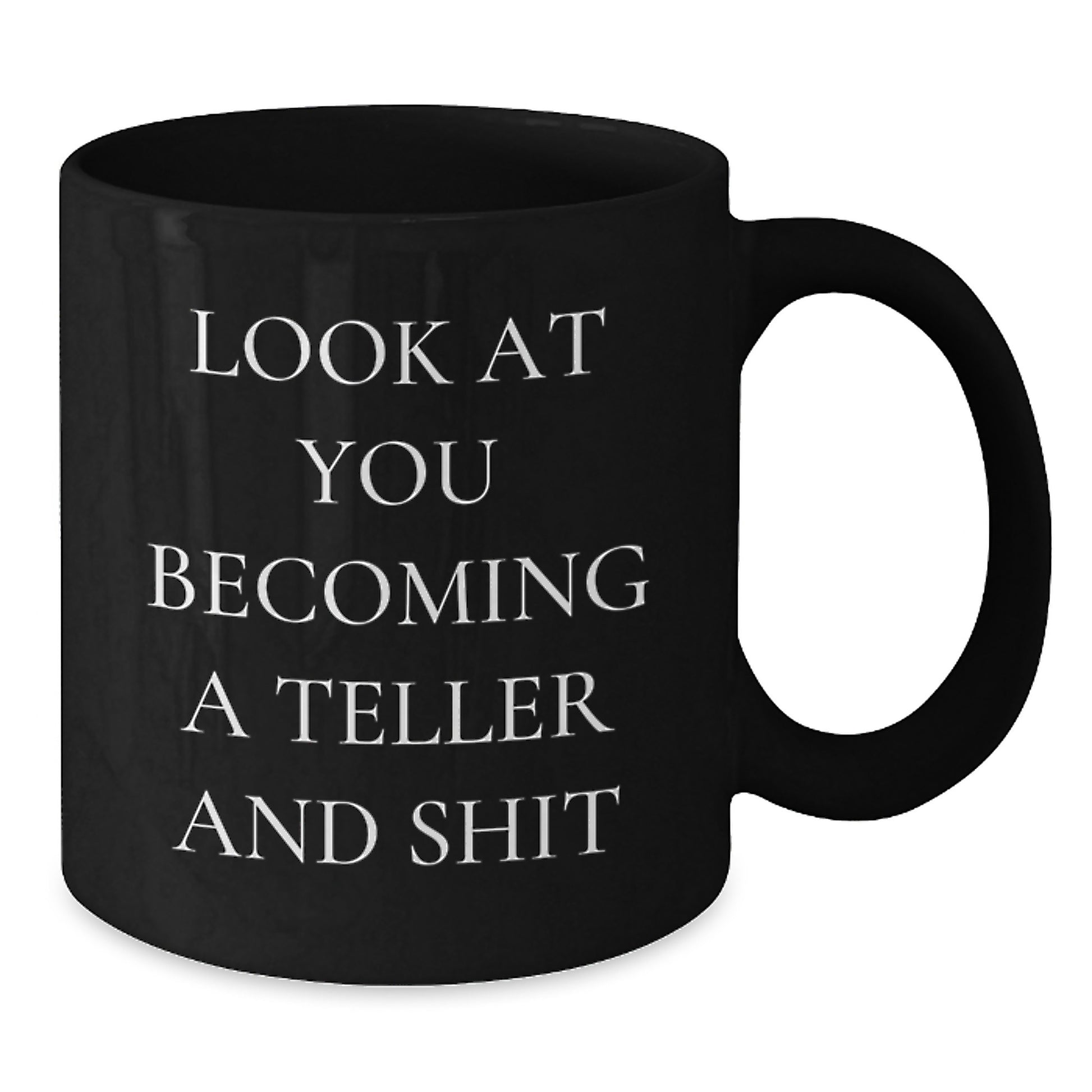 Funny Teller Gag Gifts from Men to Friends at Christmas - Black Coffee Mug with 'Look At You Becoming A Teller And Shit' - Additional