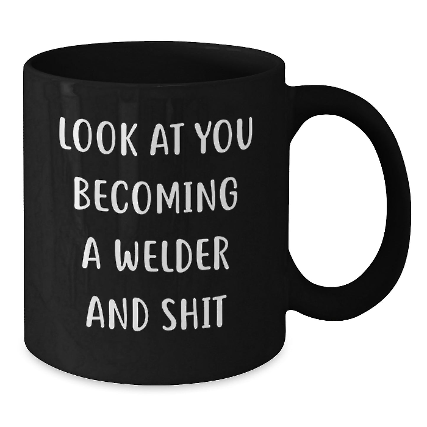 Funny Welder Gifts, Black Coffee Mug, 'Look At You Becoming A Welder And Shit' - Gifts from Friends for Christmas Unique Gifts - Additional