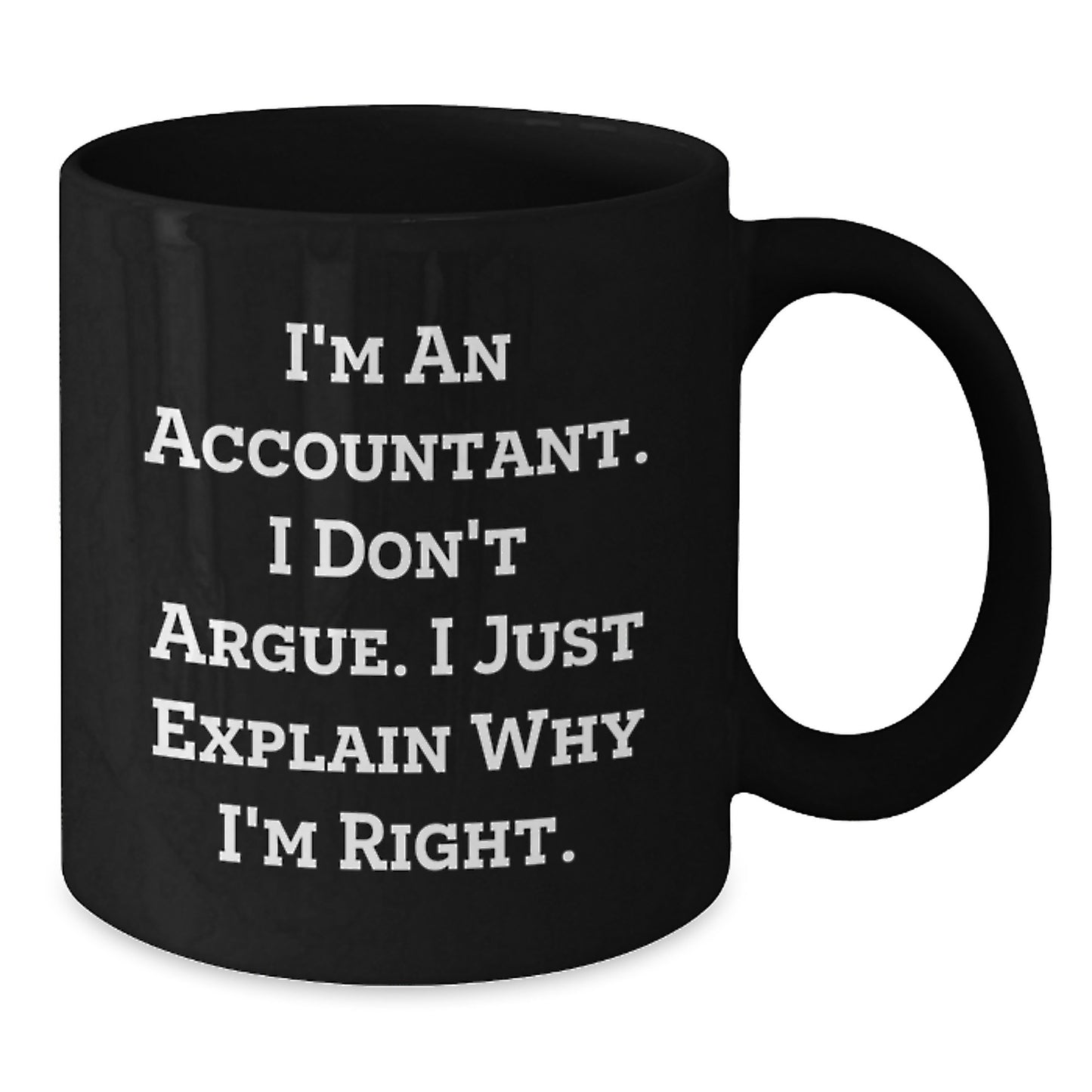 Funny Gift for Accountant Friends and Family, Unique Black Coffee Mug, I'm An Accountant. I Don't Argue. I Just Explain Why I'm Right. Graduation Unique Gifts from Coworkers to Men and Women - Additional