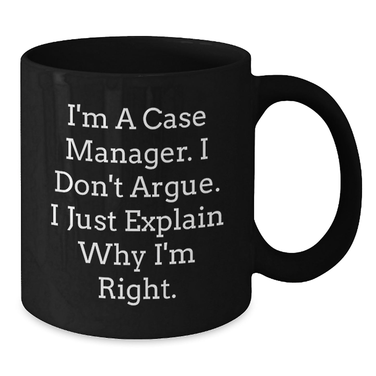 Funny Case Manager Gifts from Men to Friends for Valentine's - Black Coffee Mug - I'm A Case Manager. I Don't Argue. I Just Explain Why I'm Right - Additional