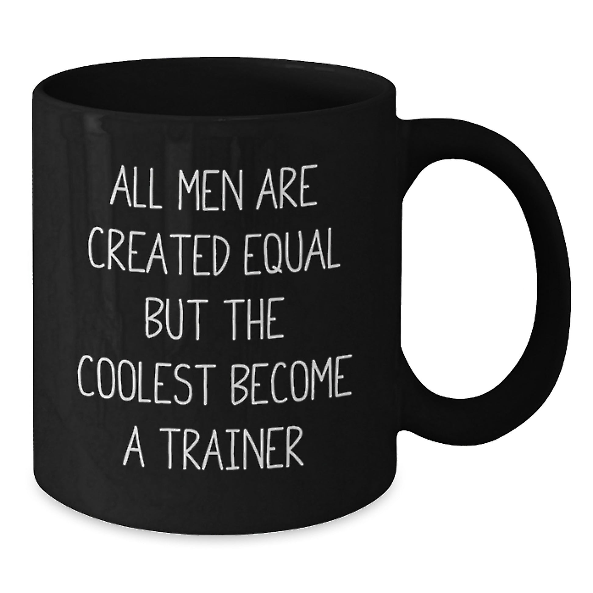 Funny Trainer Gifts from Men for Trainer on Mother's Day Unique Black Coffee Mug - All Men Are Created Equal But The Coolest Become A 'Trainer' - Additional