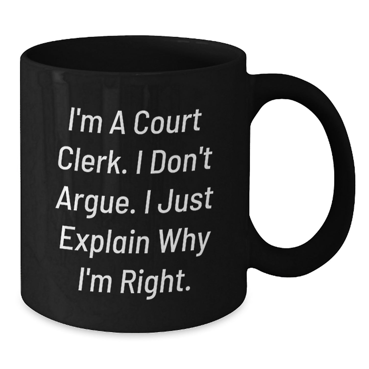 Funny Court Clerk Gifts from Friends for Graduation Unique Gifts Black Coffee Mug I'm A Court Clerk I Don't Argue I Just Explain Why I'm Right. - Additional