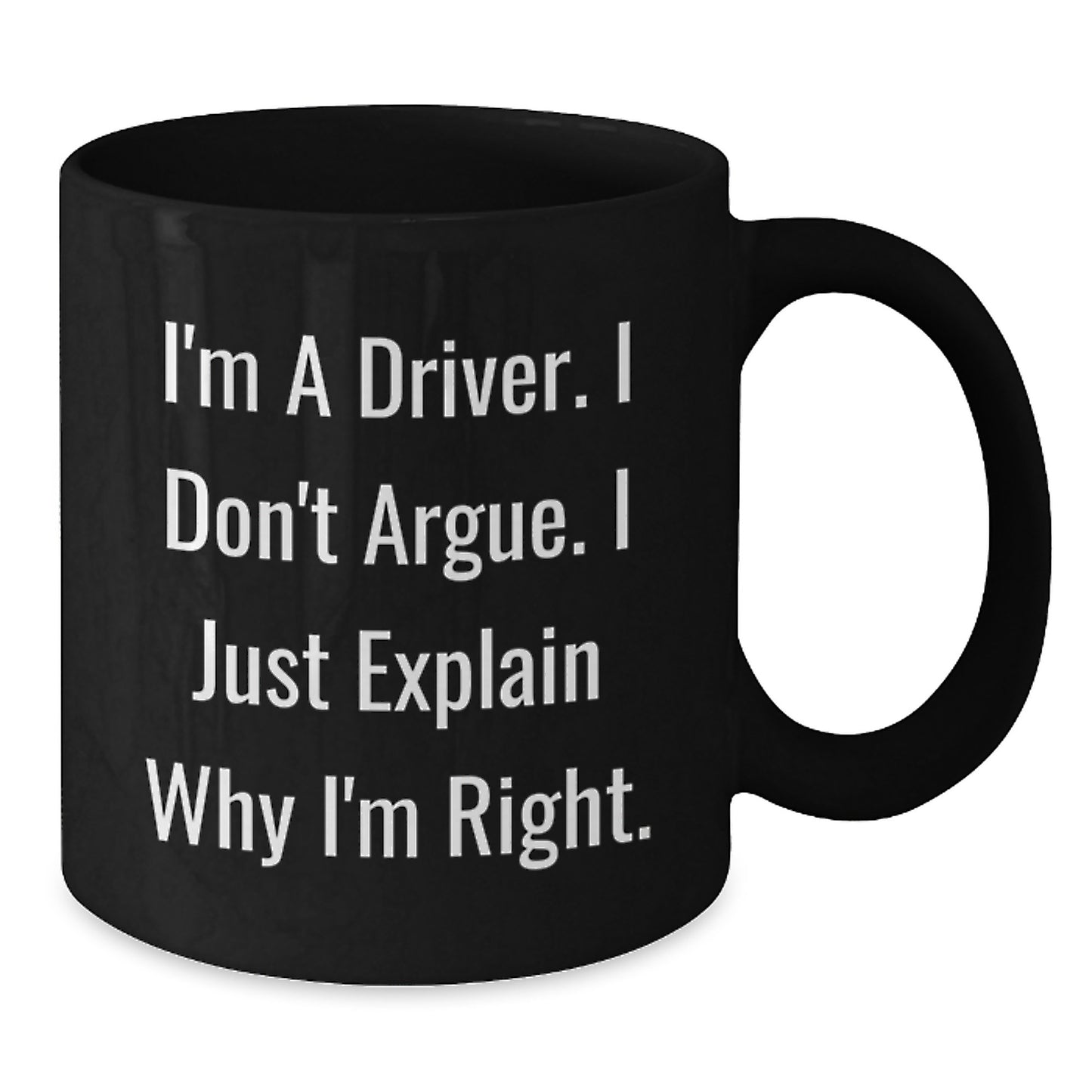 Funny Driver Christmas Unique Gifts for Men, Black Coffee Mug, I'm A Driver. I Don't Argue. I Just Explain Why I'm Right. Gifts from Family to Driver - Additional