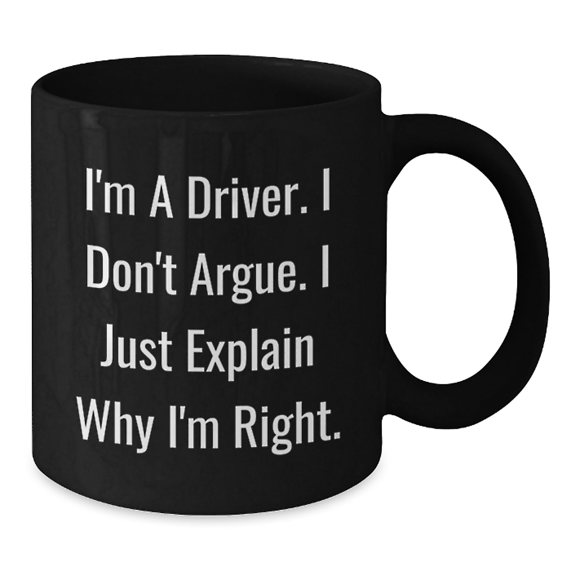 Funny Driver Christmas Unique Gifts for Men, Black Coffee Mug, I'm A Driver. I Don't Argue. I Just Explain Why I'm Right. Gifts from Family to Driver - Additional