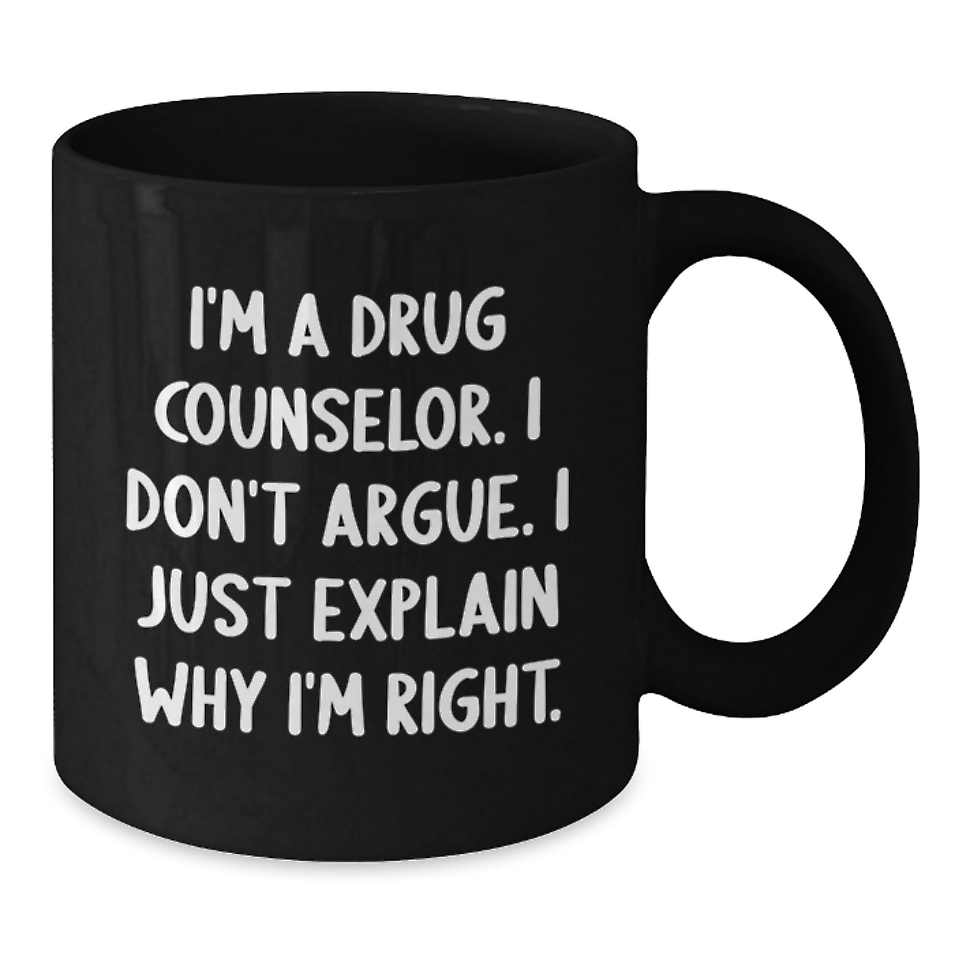 Funny Drug Counselor Gifts from Friends for Graduation Unique Black Coffee Mug I'm A Drug Counselor. I Don't Argue. I Just Explain Why I'm Right. - Additional