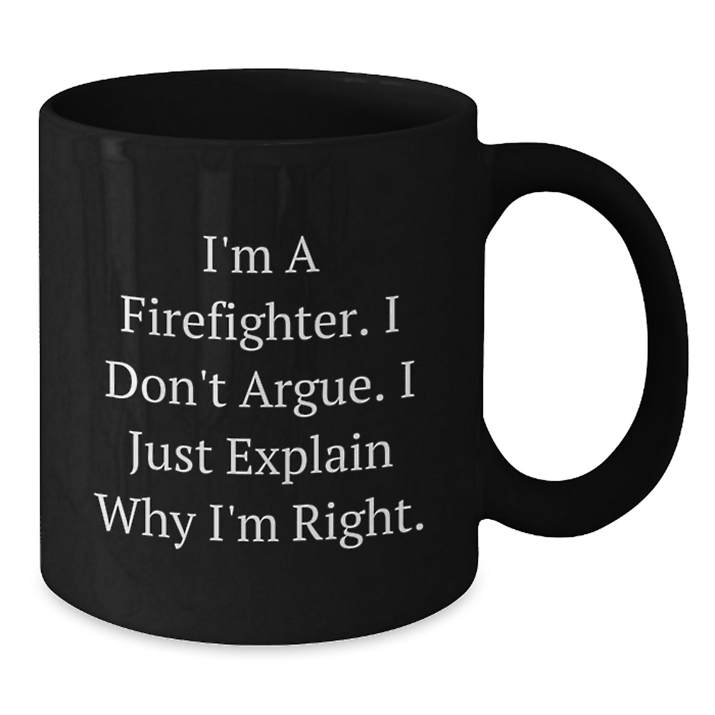 Funny Firefighter Gifts from Friends, Christmas Unique Gifts for Firefighter Men, Black Coffee Mug with 'I'm A Firefighter I Don't Argue I Just Explain Why I'm Right' - Additional