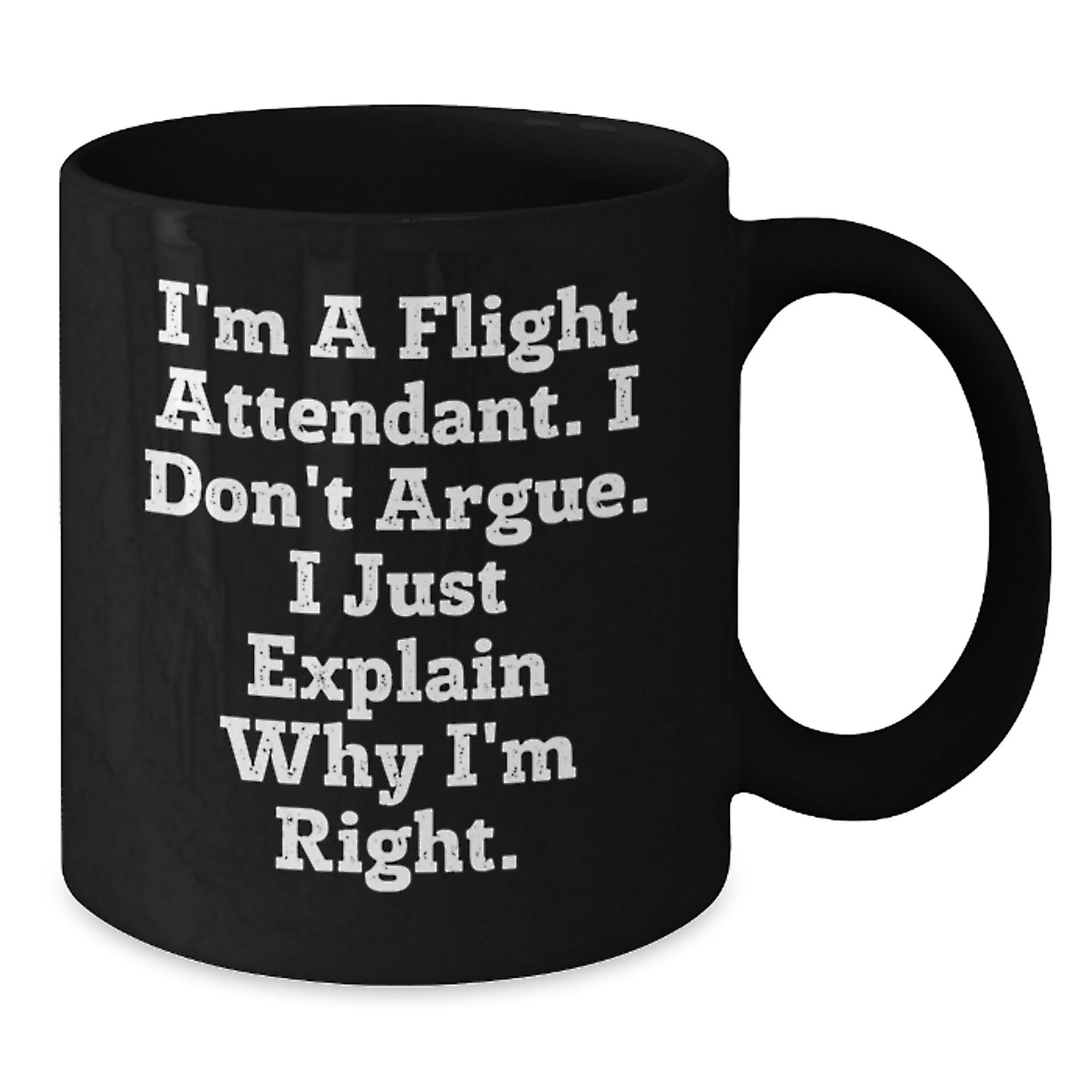 Funny Flight Attendant Gifts from Men to Flight Attendant Friends and Family, I'm A Flight Attendant. I Don't Argue. I Just Explain Why I'm Right., Black Coffee Mug for Christmas Unique Gifts - Additional