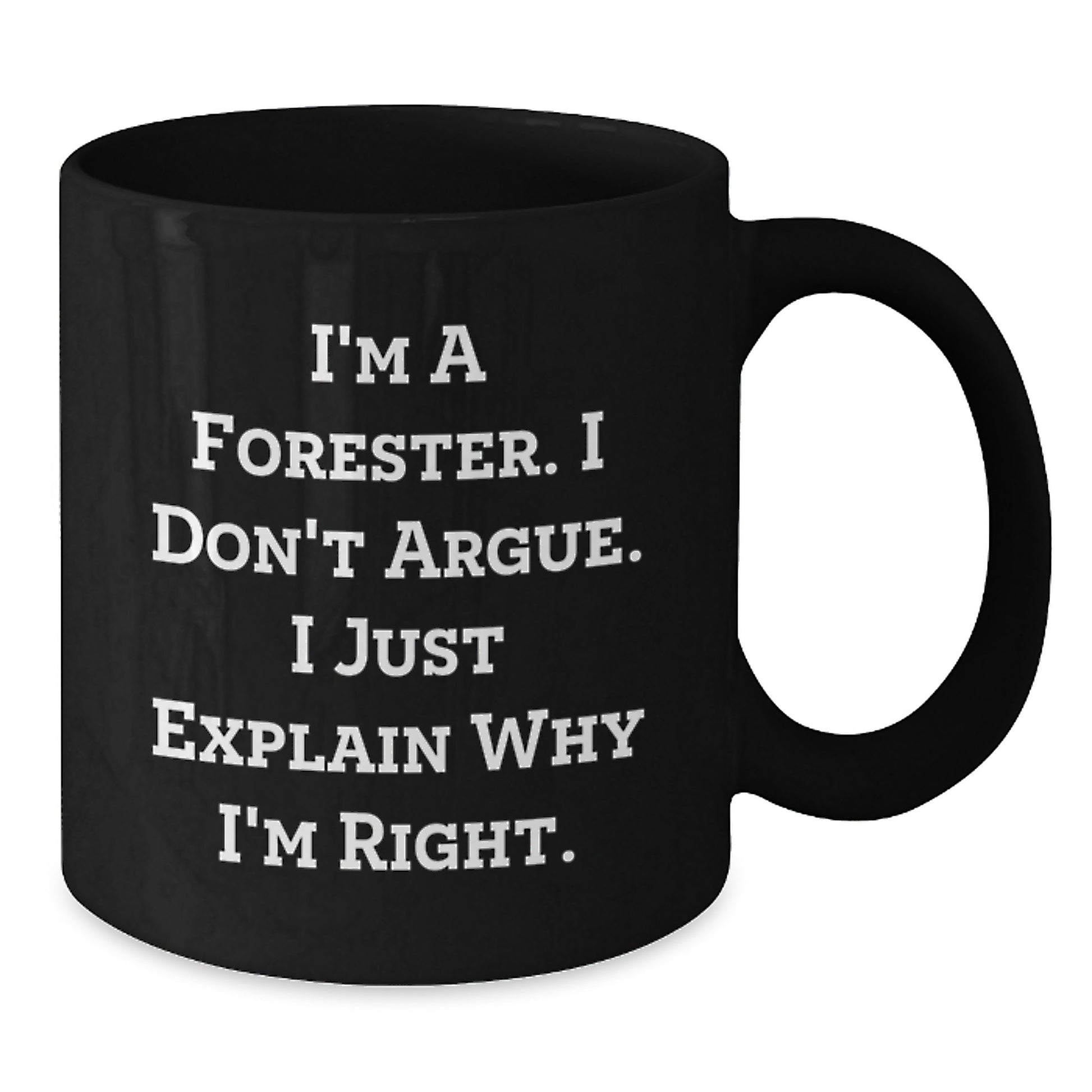 Funny Forester Gifts for Men from Friends - Black Coffee Mug I Don't Argue Just Explain Why I'm Right - Additional