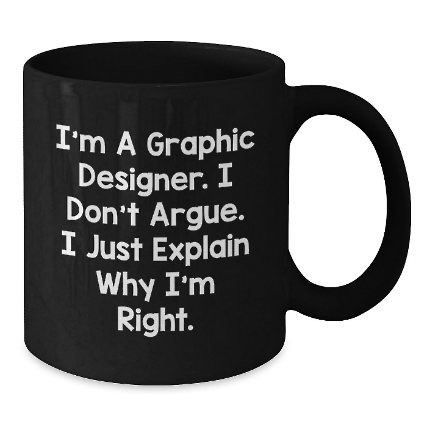 Gifts for Graphic Designers - Funny Inspirational Mugs for Graduation - Black Coffee Mug with I'm A Graphic Designer. I Don't Argue. I Just Explain Why I'm Right. - Additional