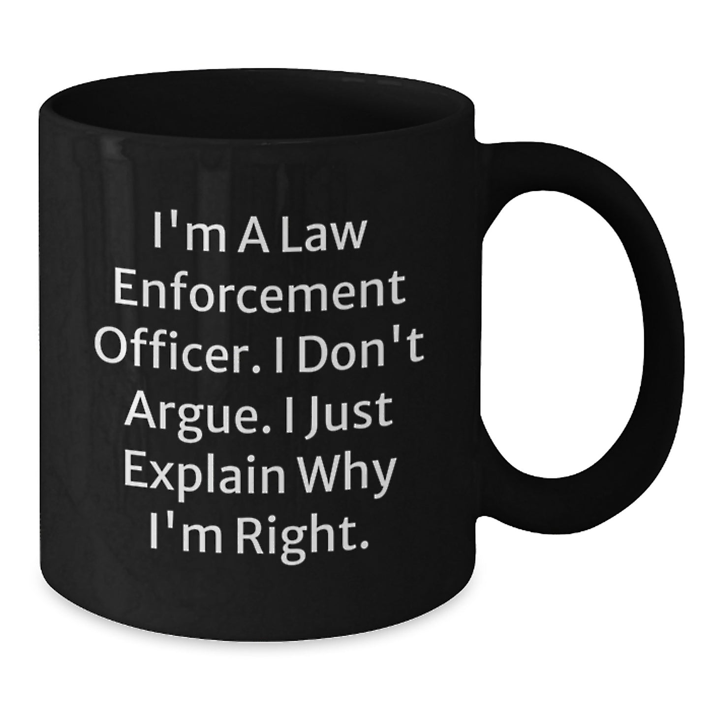 Funny Law Enforcement Officer Gifts from Family to Men Black Coffee Mugs I'm A Law Enforcement Officer. I Don't Argue. I Just Explain Why I'm Right. Graduation Unique Mugs - Additional