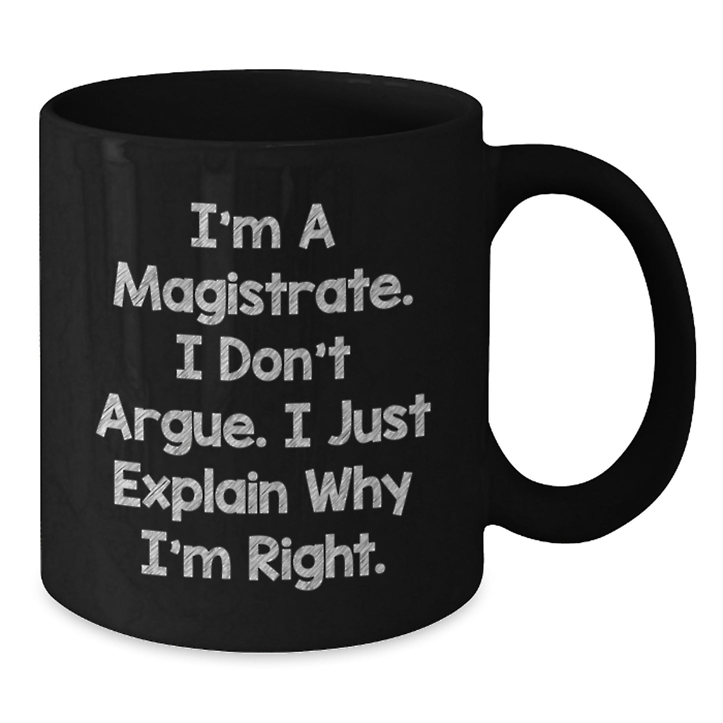 Funny Magistrate Gifts for Mom - 'I'm A Magistrate. I Don't Argue. I Just Explain Why I'm Right.' Black Coffee Mug, 11oz or 15oz, Microwave and Dishwasher Safe - Additional