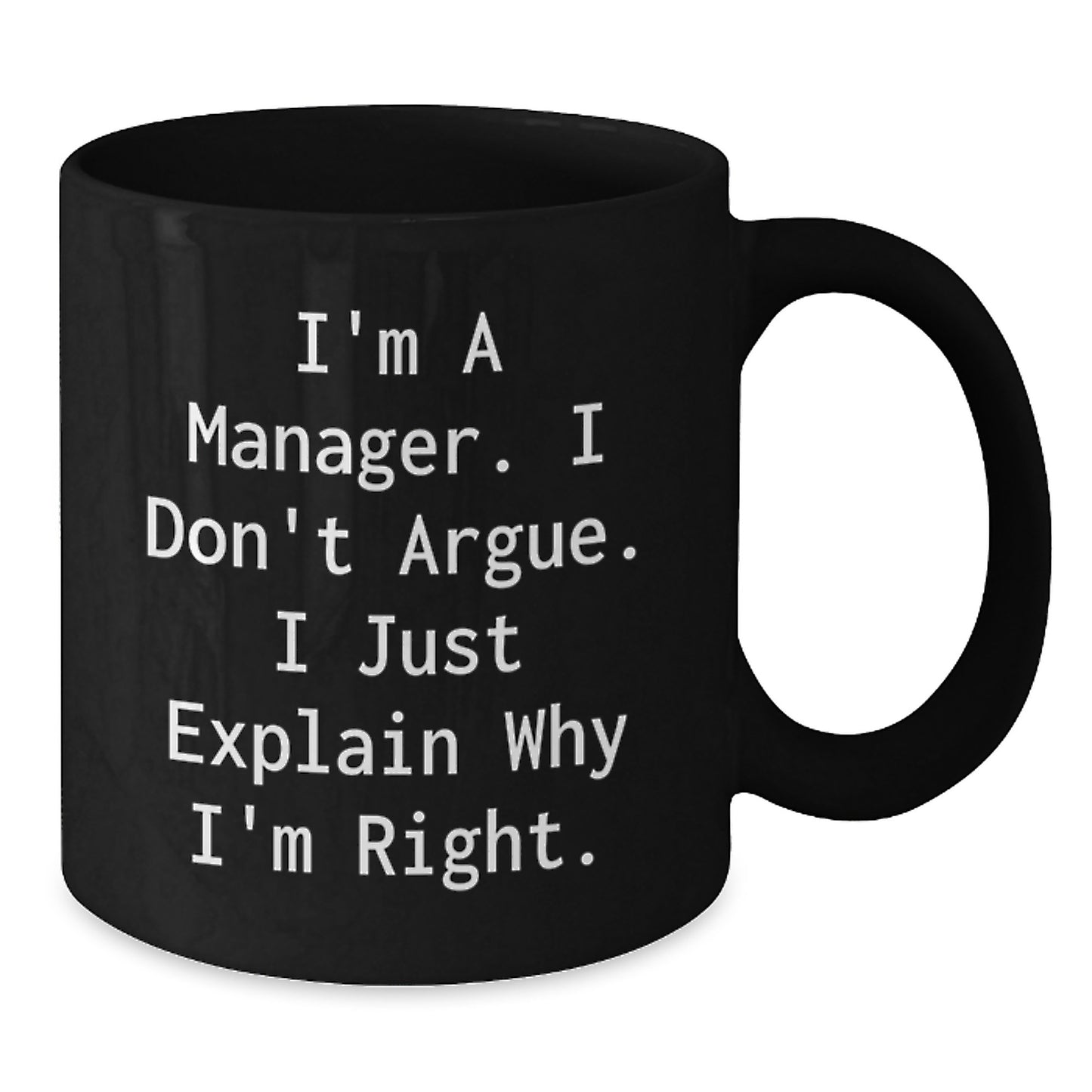 Funny Manager Gifts for Men, Black Coffee Mug I'm A Manager I Don't Argue I Just Explain Why I'm Right Gifts from Men to Colleagues, Unique Christmas Unique Gifts - Additional