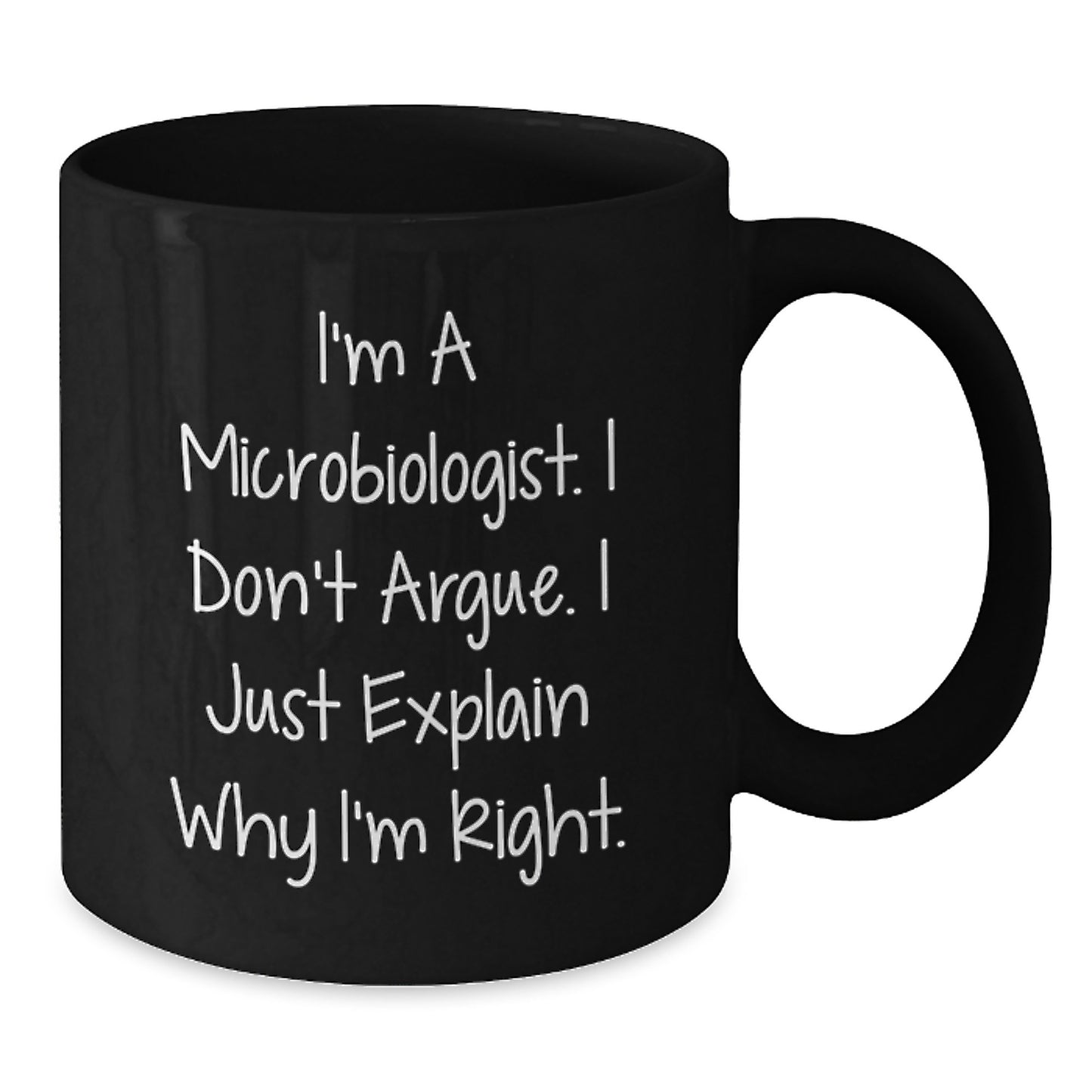Funny Microbiologist Gifts for Mom - Unique Black Coffee Mug for Her - Gifts from Family to Mom on Mother's Day - 'I'm A Microbiologist. I Don't Argue. I Just Explain Why I'm Right.' - Additional