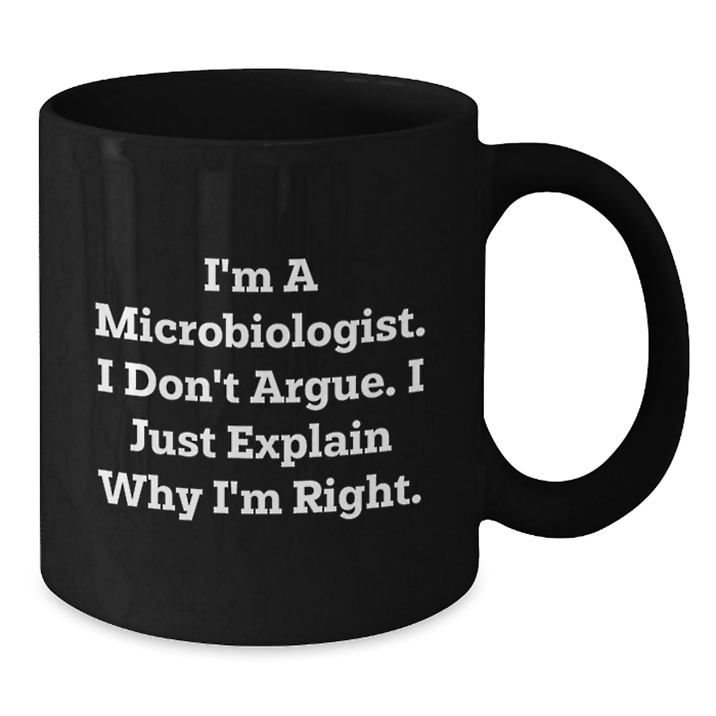Funny Microbiologist Gifts from Mom, Black Coffee Mugs for Microbiologist Women, I'm A Microbiologist. I Don't Argue. I Just Explain Why I'm Right. Ceramic Mugs - Additional