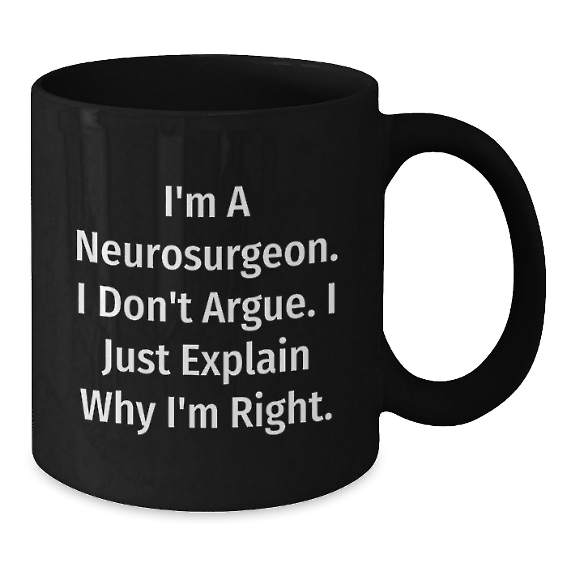 Funny Neurosurgeon Gifts for Men, Unique Black Coffee Mug with I'm A Neurosurgeon. I Don't Argue. I Just Explain Why I'm Right. Quote, Christmas Unique Gifts for Friends, Family, Coworkers - Additional