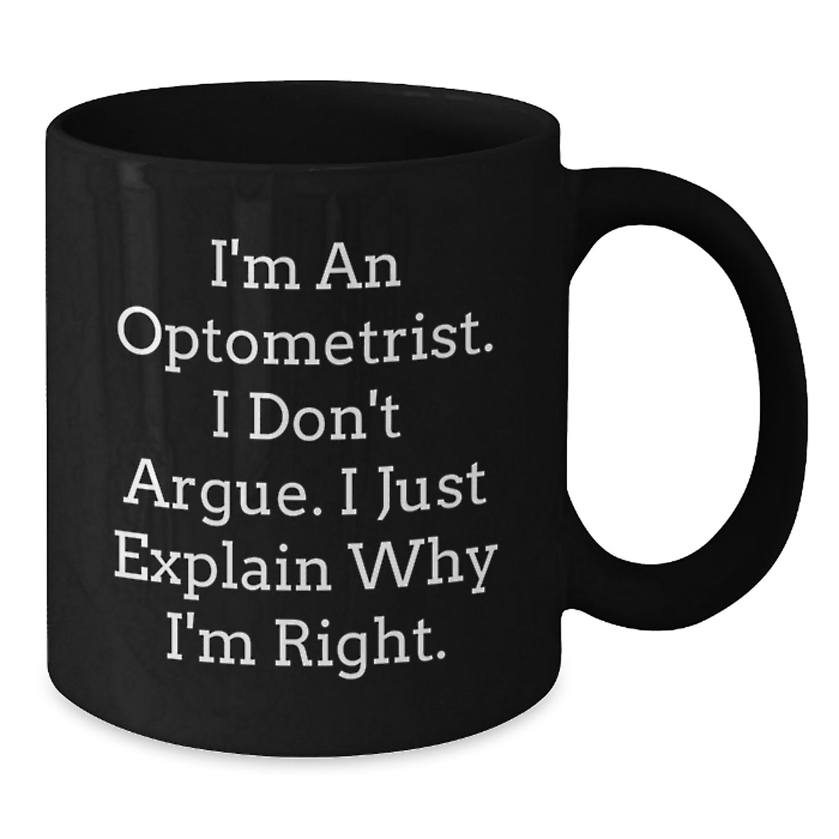 Gifts from Friends for Optometrist Graduation, Funny Black Coffee Mugs, I'm an Optometrist Don't Argue I Just Explain Why I'm Right, Unique Gifts for Men Women - Additional